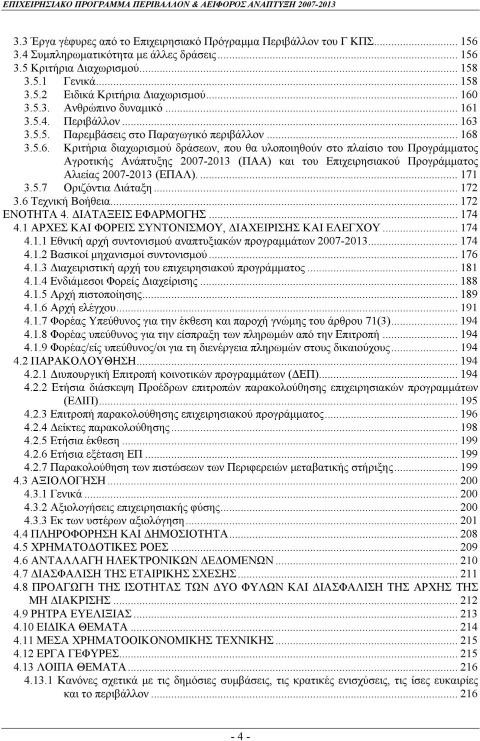 ... 171 3.5.7 Οριζόντια ιάταξη... 172 3.6 Τεχνική Βοήθεια... 172 ΕΝΟΤΗΤΑ 4. ΙΑΤΑΞΕΙΣ ΕΦΑΡΜΟΓΗΣ... 174 4.1 ΑΡΧΕΣ ΚΑΙ ΦΟΡΕΙΣ ΣΥΝΤΟΝΙΣΜΟΥ, ΙΑΧΕΙΡΙΣΗΣ ΚΑΙ ΕΛΕΓΧΟΥ... 174 4.1.1 Εθνική αρχή συντονισµού αναπτυξιακών προγραµµάτων 2007-2013.