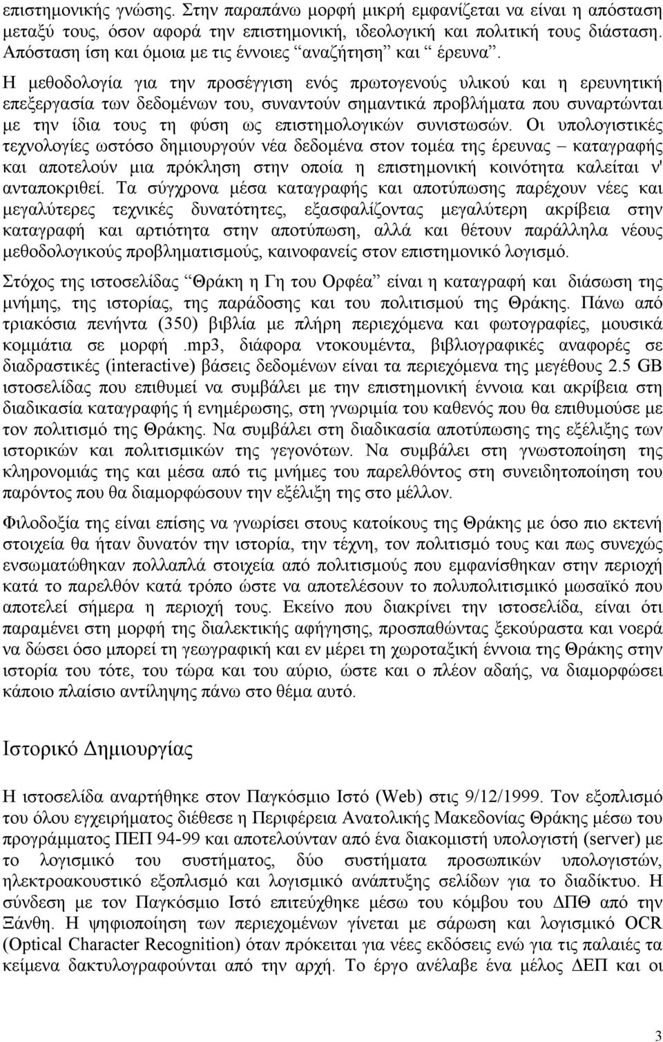 H µεθοδολογία για την προσέγγιση ενός πρωτογενούς υλικού και η ερευνητική επεξεργασία των δεδοµένων του, συναντούν σηµαντικά προβλήµατα που συναρτώνται µε την ίδια τους τη φύση ως επιστηµολογικών