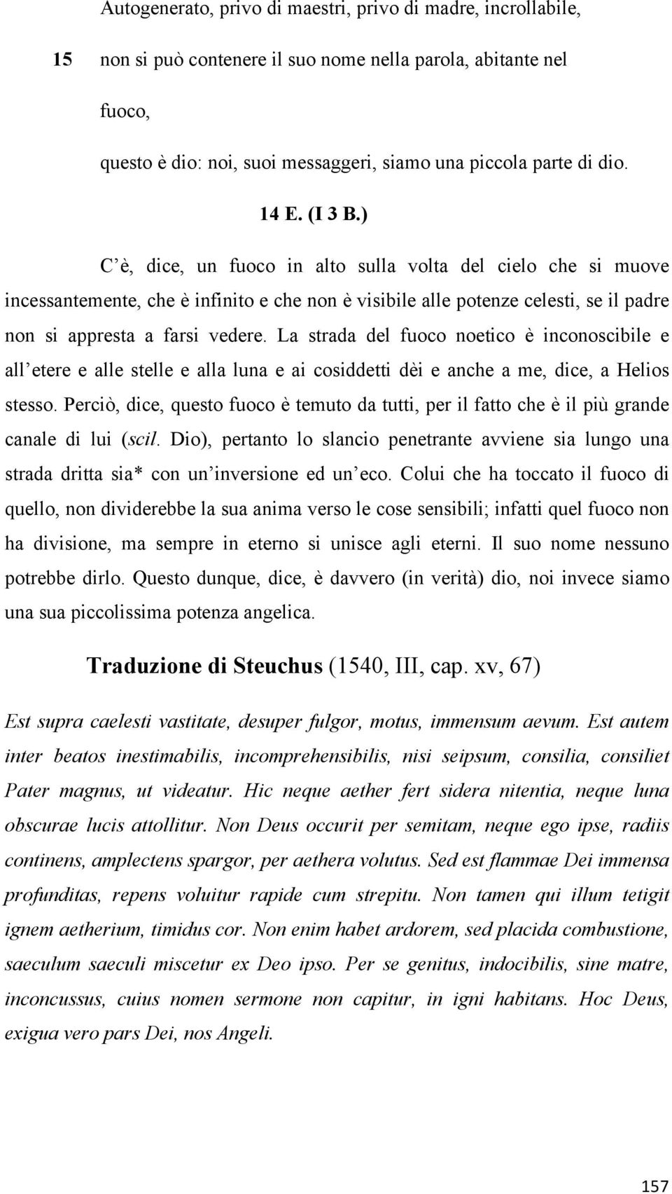 La strada del fuoco noetico è inconoscibile e all etere e alle stelle e alla luna e ai cosiddetti dèi e anche a me, dice, a Helios stesso.