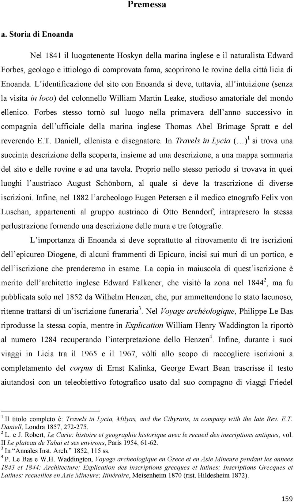 L identificazione del sito con Enoanda si deve, tuttavia, all intuizione (senza la visita in loco) del colonnello William Martin Leake, studioso amatoriale del mondo ellenico.