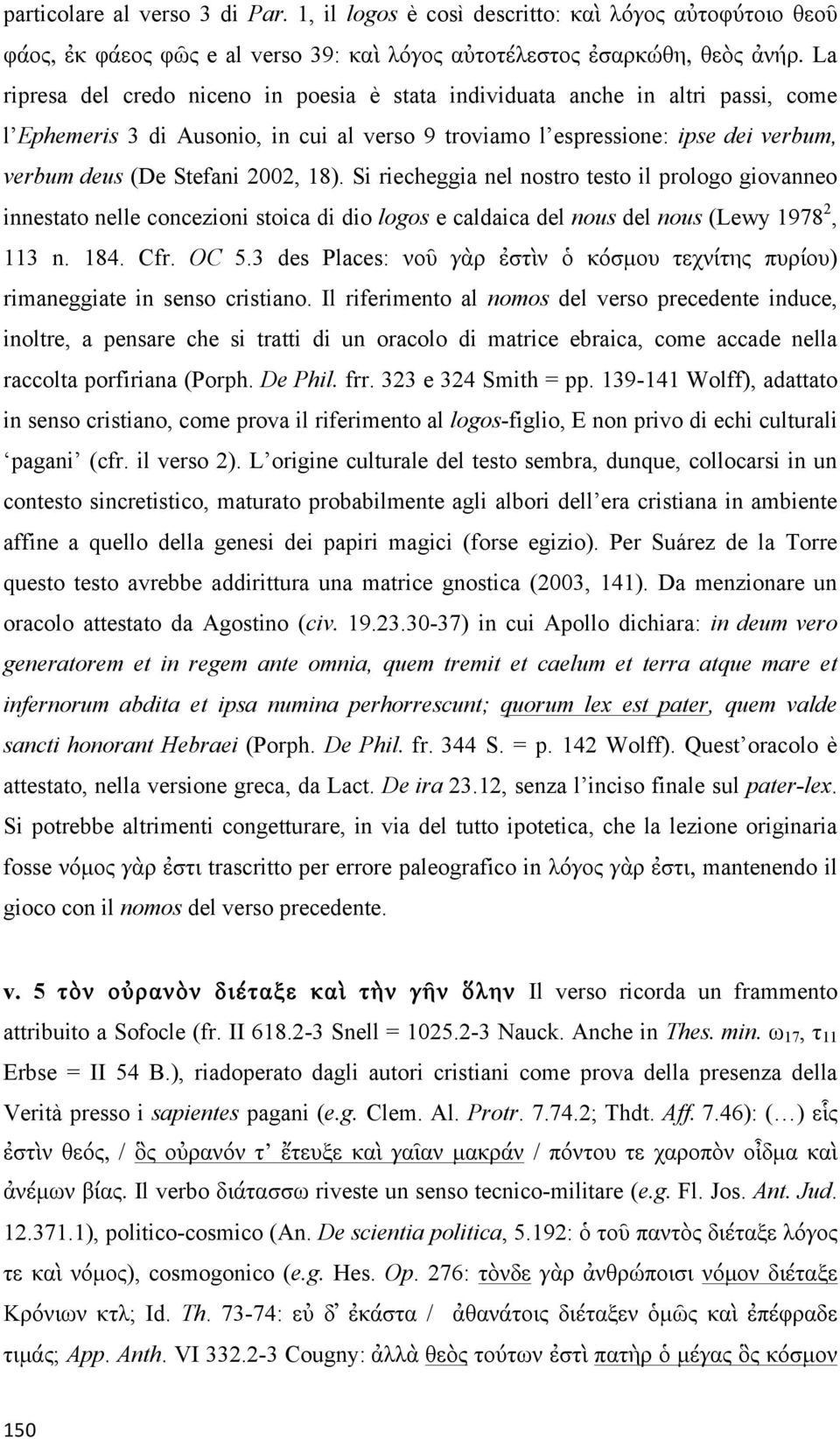 18). Si riecheggia nel nostro testo il prologo giovanneo innestato nelle concezioni stoica di dio logos e caldaica del nous del nous (Lewy 1978 2, 113 n. 184. Cfr. OC 5.