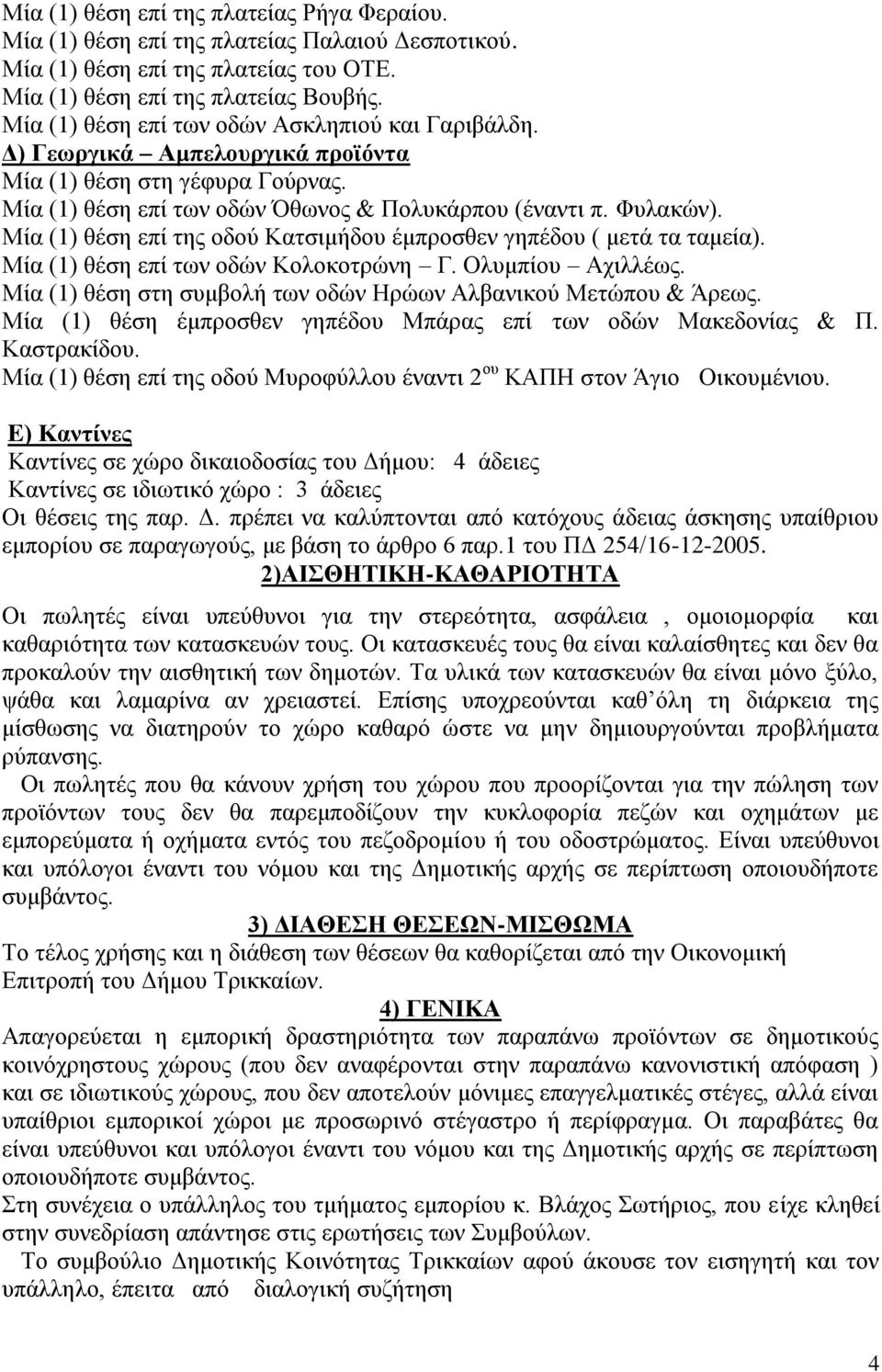 Μία (1) θέση επί της οδού Κατσιμήδου έμπροσθεν γηπέδου ( μετά τα ταμεία). Μία (1) θέση επί των οδών Κολοκοτρώνη Γ. Ολυμπίου Αχιλλέως. Μία (1) θέση στη συμβολή των οδών Ηρώων Αλβανικού Μετώπου & Άρεως.