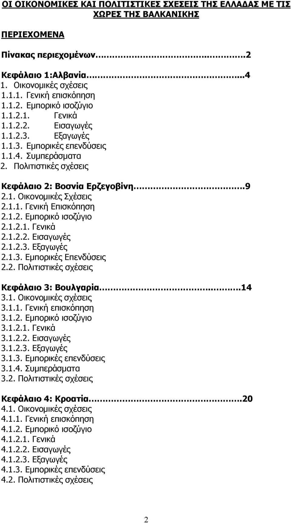 1.2. Εµπορικό ισοζύγιο 2.1.2.1. Γενικά 2.1.2.2. Εισαγωγές 2.1.2.3. Εξαγωγές 2.1.3. Εµπορικές Επενδύσεις 2.2. Πολιτιστικές σχέσεις Κεφάλαιο 3: Βουλγαρία...14 3.1. Οικονοµικές σχέσεις 3.1.1. Γενική επισκόπηση 3.