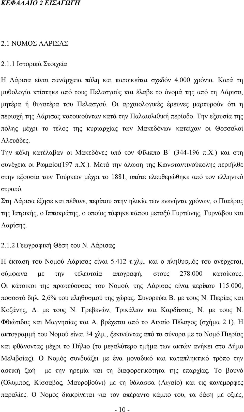 Οι αρχαιολογικές έρευνες μαρτυρούν ότι η περιοχή της Λάρισας κατοικούνταν κατά την Παλαιολιθική περίοδο.