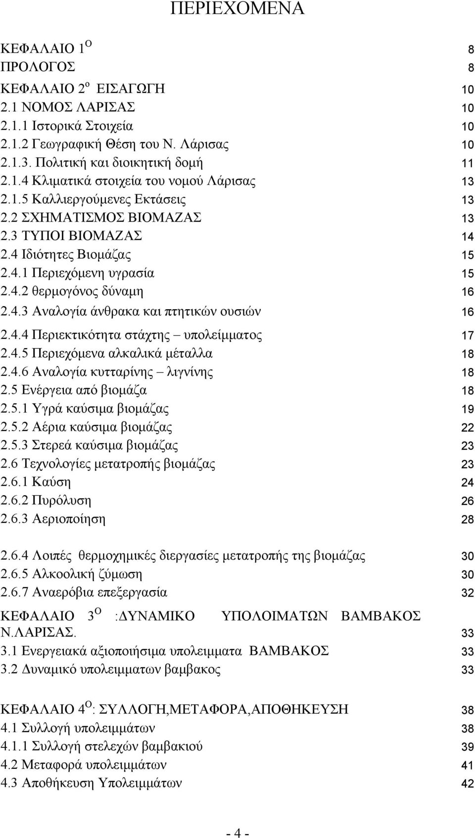 4.4 Περιεκτικότητα στάχτης υπολείμματος 17 2.4.5 Περιεχόμενα αλκαλικά μέταλλα 18 2.4.6 Αναλογία κυτταρίνης λιγνίνης 18 2.5 Ενέργεια από βιομάζα 18 2.5.1 Υγρά καύσιμα βιομάζας 19 2.5.2 Αέρια καύσιμα βιομάζας 22 2.