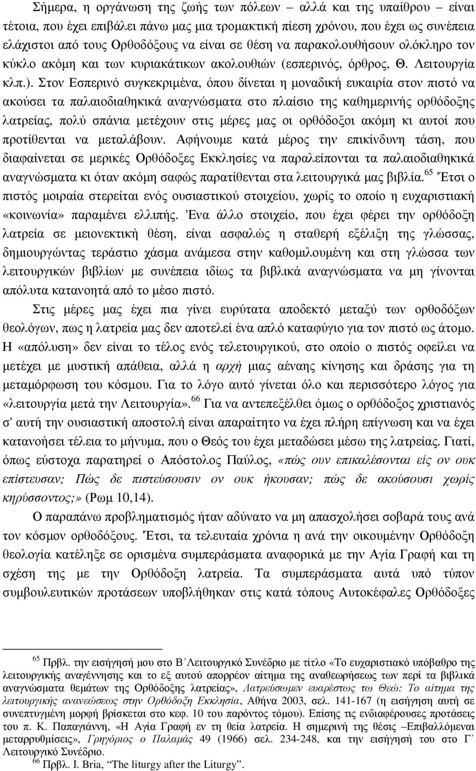 Στον Εσπερινό συγκεκριµένα, όπου δίνεται η µοναδική ευκαιρία στον πιστό να ακούσει τα παλαιοδιαθηκικά αναγνώσµατα στο πλαίσιο της καθηµερινής ορθόδοξης λατρείας, πολύ σπάνια µετέχουν στις µέρες µας