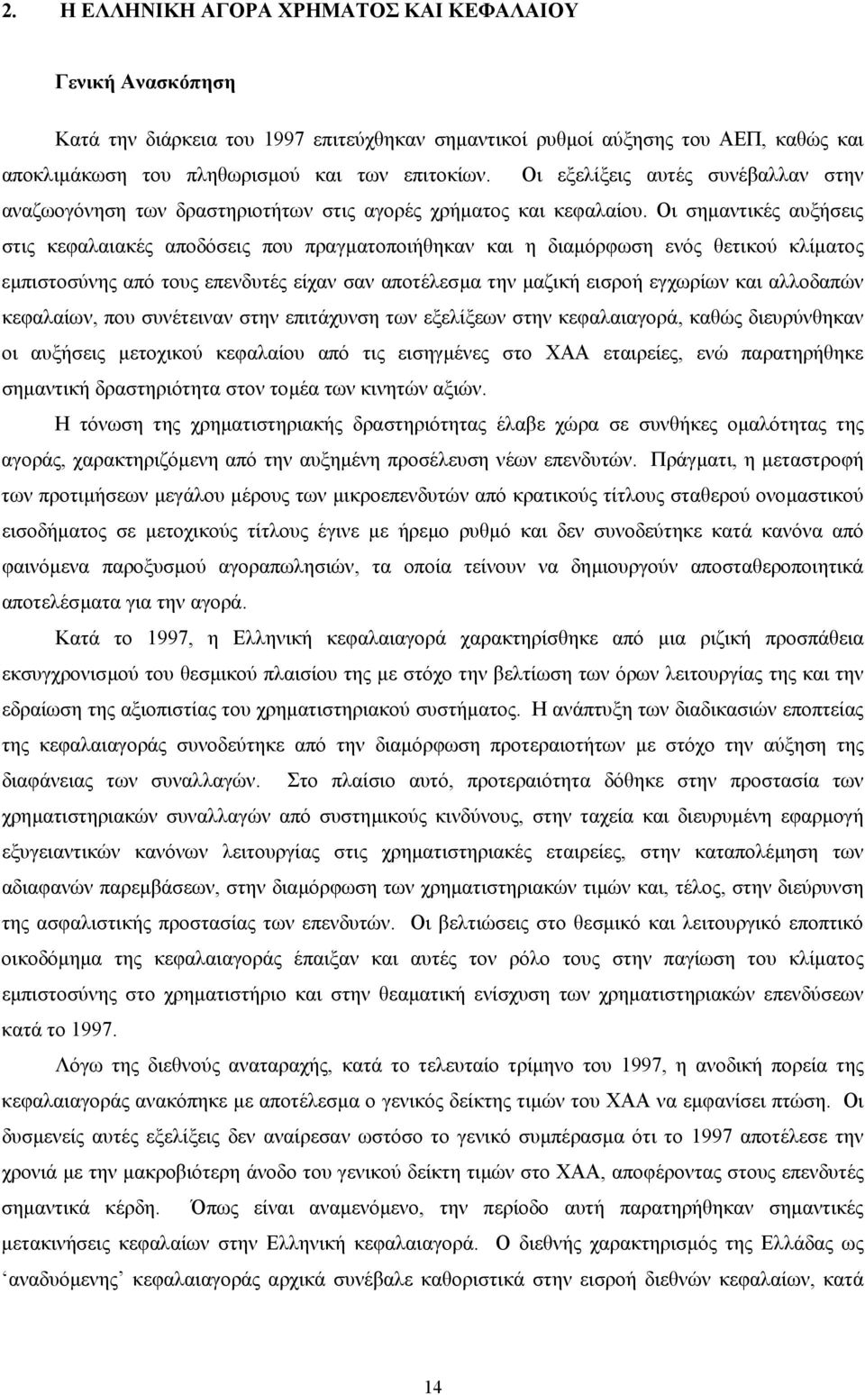 Οι σηµαντικές αυξήσεις στις κεφαλαιακές αποδόσεις που πραγµατοποιήθηκαν και η διαµόρφωση ενός θετικού κλίµατος εµπιστοσύνης από τους επενδυτές είχαν σαν αποτέλεσµα την µαζική εισροή εγχωρίων και