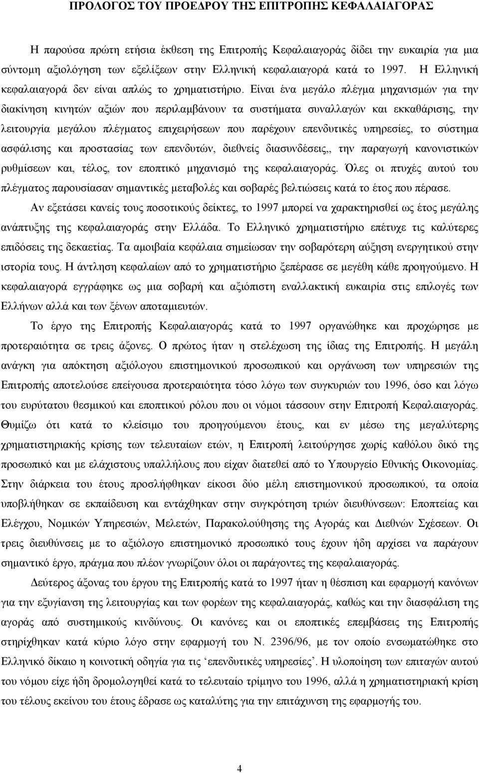 Είναι ένα µεγάλο πλέγµα µηχανισµών για την διακίνηση κινητών αξιών που περιλαµβάνουν τα συστήµατα συναλλαγών και εκκαθάρισης, την λειτουργία µεγάλου πλέγµατος επιχειρήσεων που παρέχουν επενδυτικές