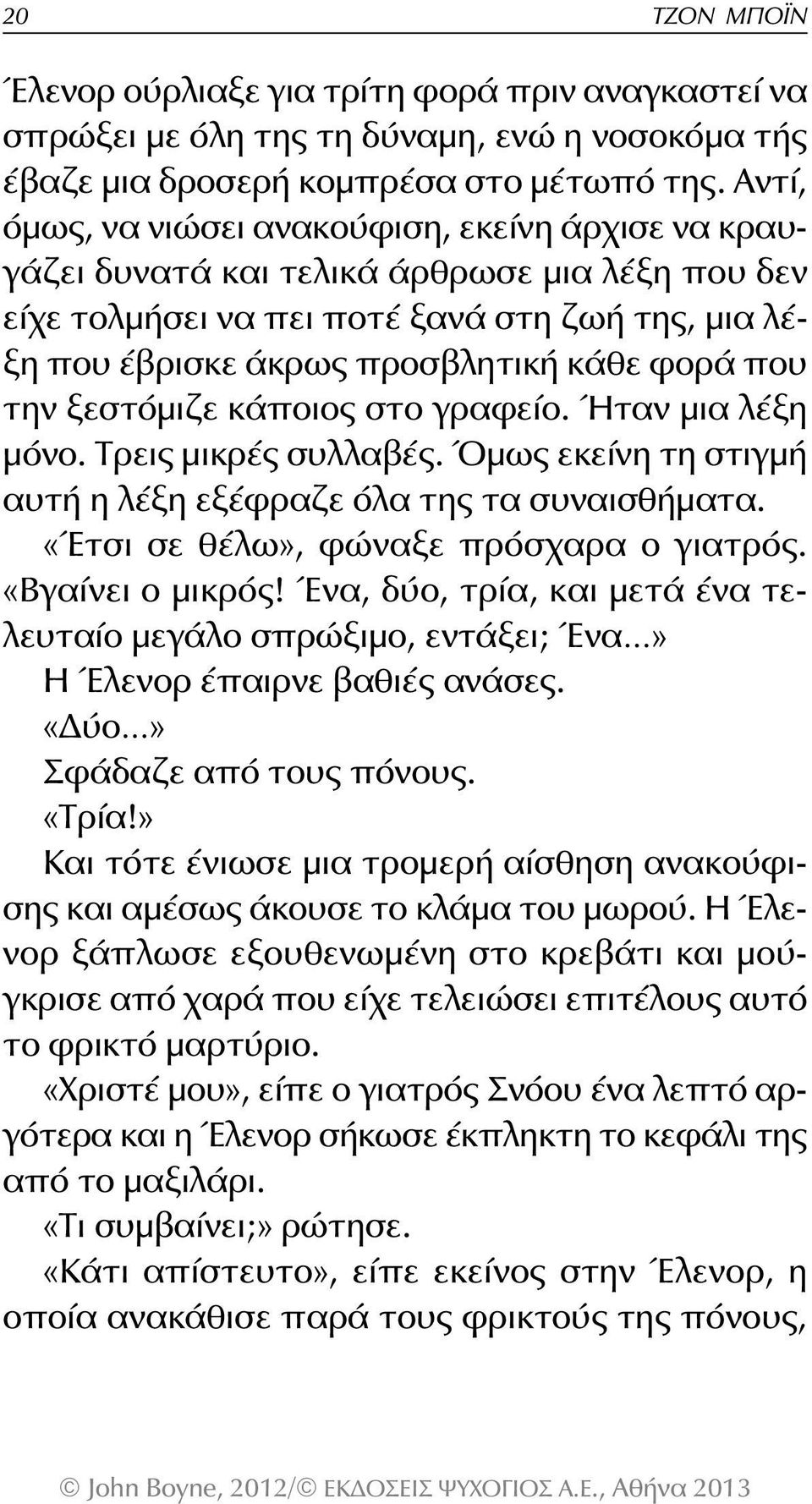 που την ξεστόμιζε κάποιος στο γραφείο. Ήταν μια λέξη μόνο. Τρεις μικρές συλλαβές. Όμως εκείνη τη στιγμή αυτή η λέξη εξέφραζε όλα της τα συναισθήματα. «Έτσι σε θέλω», φώναξε πρόσχαρα ο γιατρός.