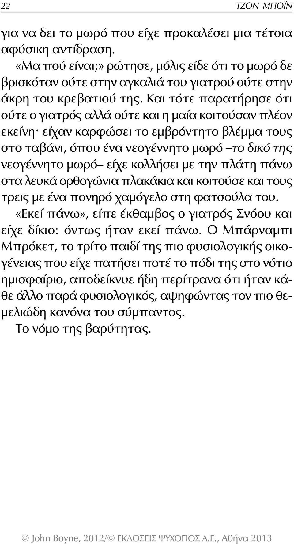 Και τότε παρατήρησε ότι ούτε ο γιατρός αλλά ούτε και η μαία κοιτούσαν πλέον εκείνη είχαν καρφώσει το εμβρόντητο βλέμμα τους στο ταβάνι, όπου ένα νεογέννητο μωρό το δικό της νεογέννητο μωρό είχε