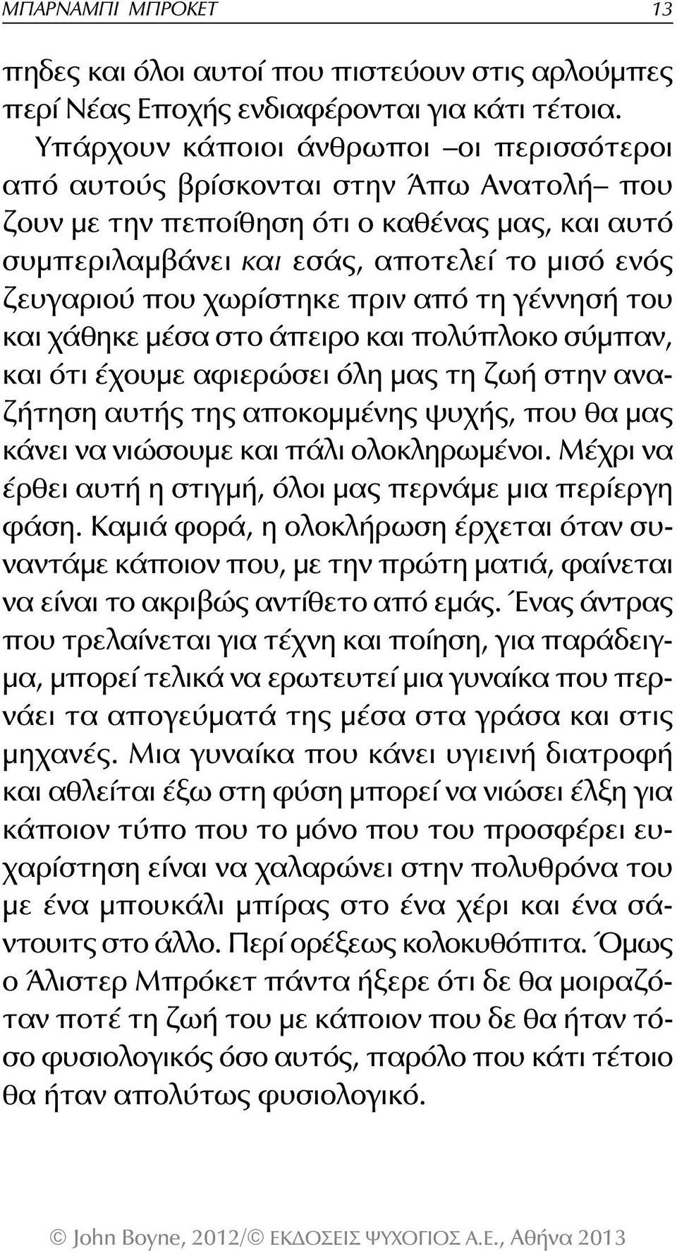 χωρίστηκε πριν από τη γέννησή του και χάθηκε μέσα στο άπειρο και πολύπλοκο σύμπαν, και ότι έχουμε αφιερώσει όλη μας τη ζωή στην αναζήτηση αυτής της αποκομμένης ψυχής, που θα μας κάνει να νιώσουμε και