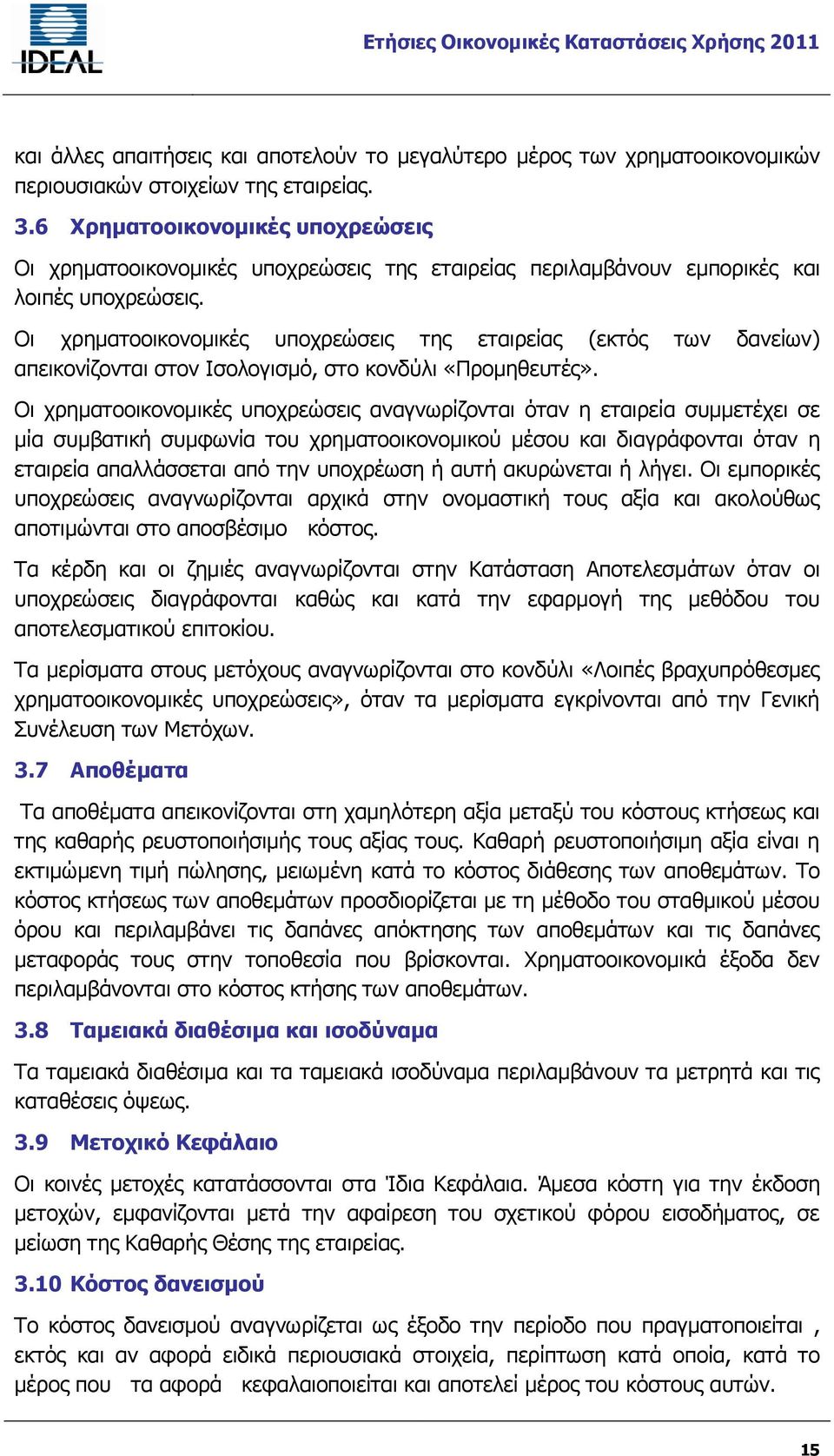 Οι χρηματοοικονομικές υποχρεώσεις της εταιρείας (εκτός των δανείων) απεικονίζονται στον Ισολογισμό, στο κονδύλι «Προμηθευτές».