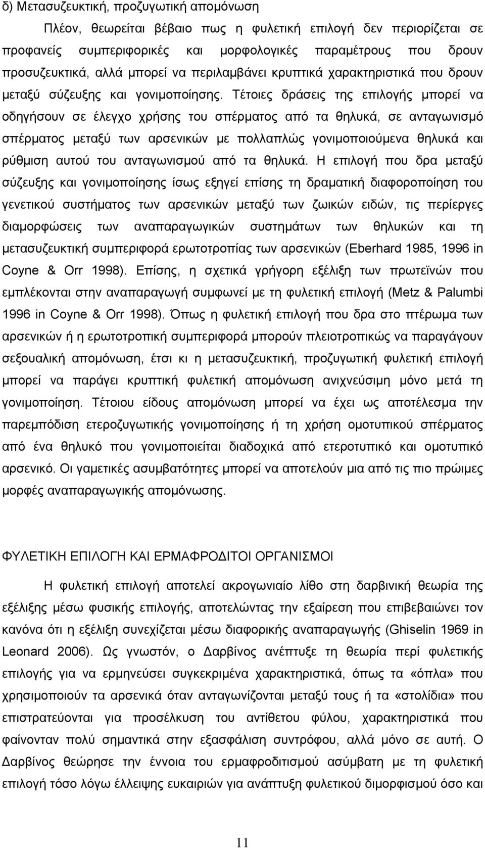 Τέτοιες δράσεις της επιλογής μπορεί να οδηγήσουν σε έλεγχο χρήσης του σπέρματος από τα θηλυκά, σε ανταγωνισμό σπέρματος μεταξύ των αρσενικών με πολλαπλώς γονιμοποιούμενα θηλυκά και ρύθμιση αυτού του