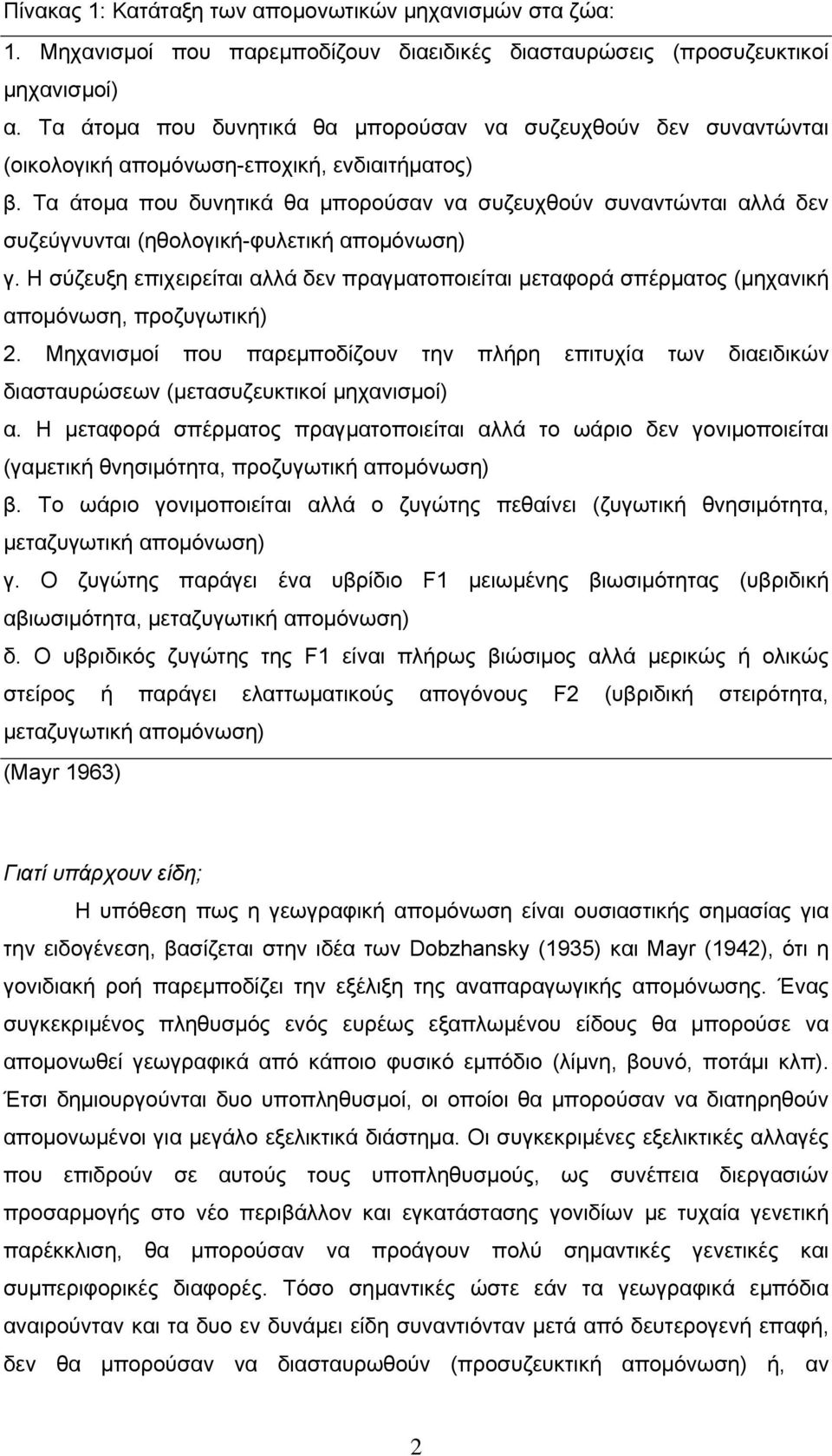 Τα άτομα που δυνητικά θα μπορούσαν να συζευχθούν συναντώνται αλλά δεν συζεύγνυνται (ηθολογική-φυλετική απομόνωση) γ.