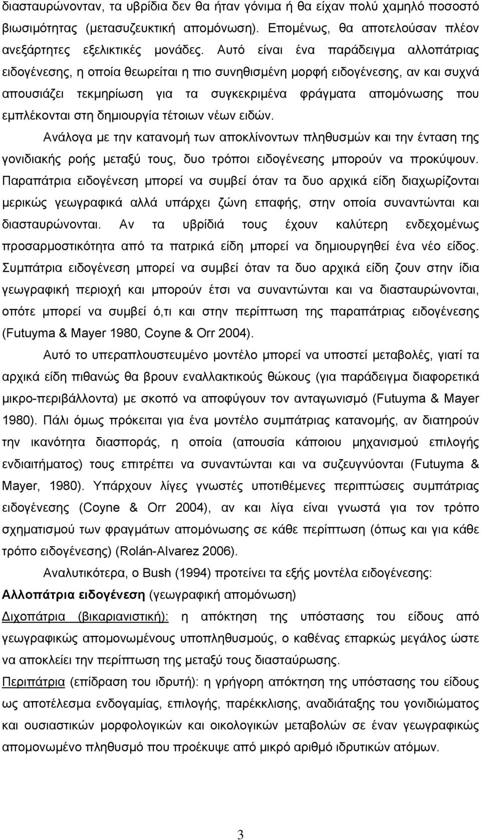 στη δημιουργία τέτοιων νέων ειδών. Ανάλογα με την κατανομή των αποκλίνοντων πληθυσμών και την ένταση της γονιδιακής ροής μεταξύ τους, δυο τρόποι ειδογένεσης μπορούν να προκύψουν.