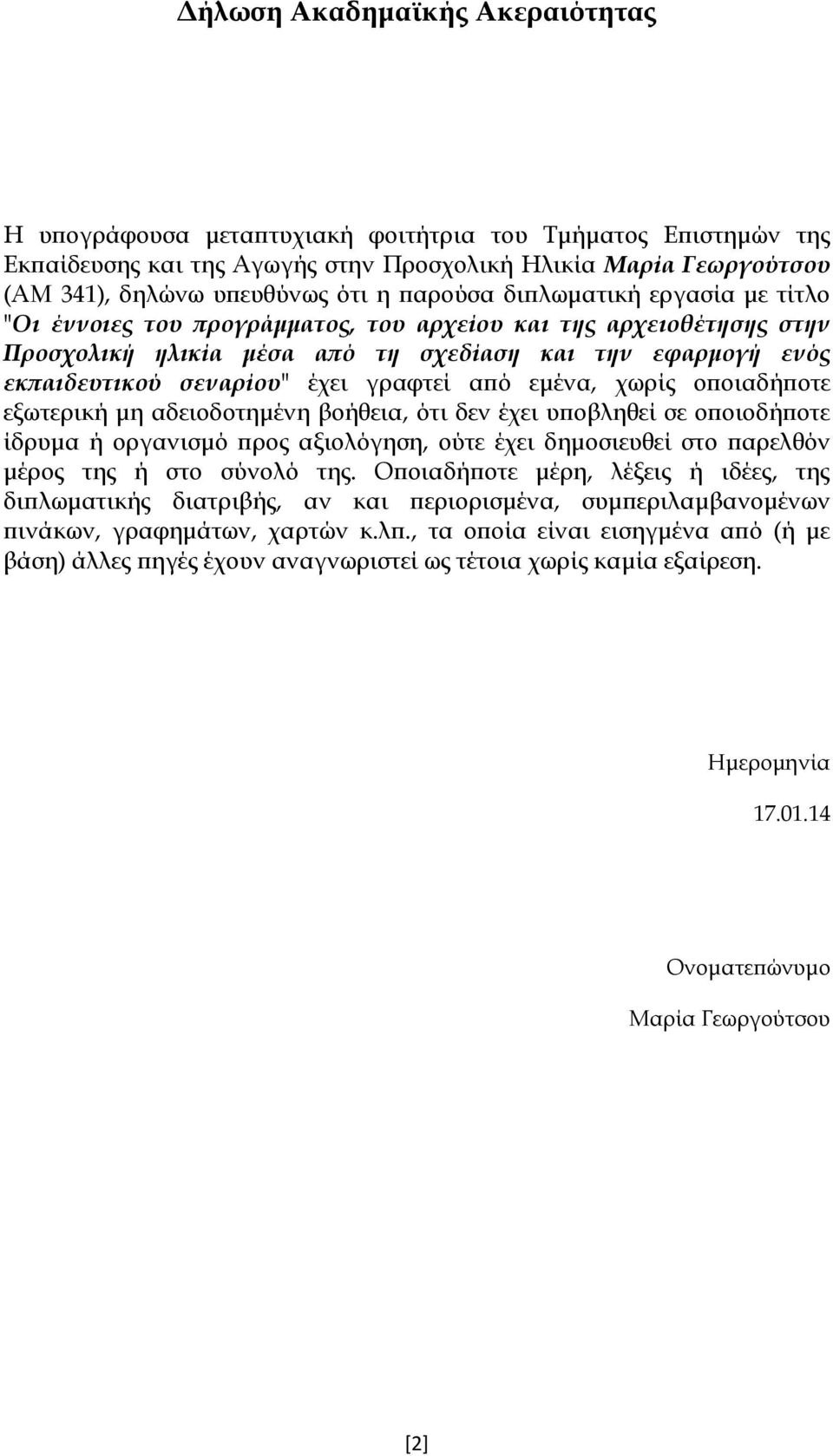 γραφτεί από εμένα, χωρίς οποιαδήποτε εξωτερική μη αδειοδοτημένη βοήθεια, ότι δεν έχει υποβληθεί σε οποιοδήποτε ίδρυμα ή οργανισμό προς αξιολόγηση, ούτε έχει δημοσιευθεί στο παρελθόν μέρος της ή στο