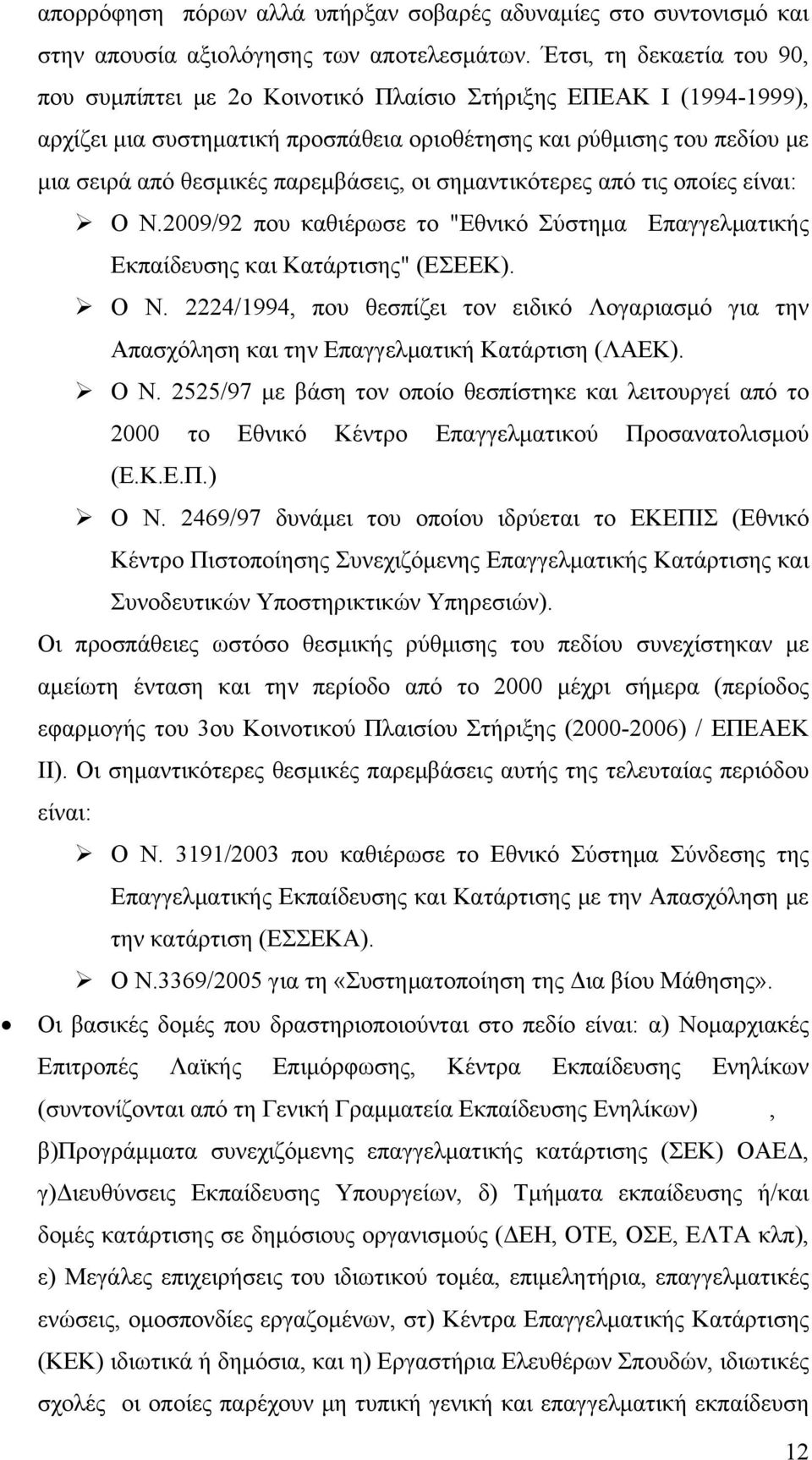 παρεμβάσεις, οι σημαντικότερες από τις οποίες είναι: Ο Ν.2009/92 που καθιέρωσε το "Εθνικό Σύστημα Επαγγελματικής Εκπαίδευσης και Κατάρτισης" (ΕΣΕΕΚ). Ο Ν. 2224/1994, που θεσπίζει τον ειδικό Λογαριασμό για την Απασχόληση και την Επαγγελματική Κατάρτιση (ΛΑΕΚ).