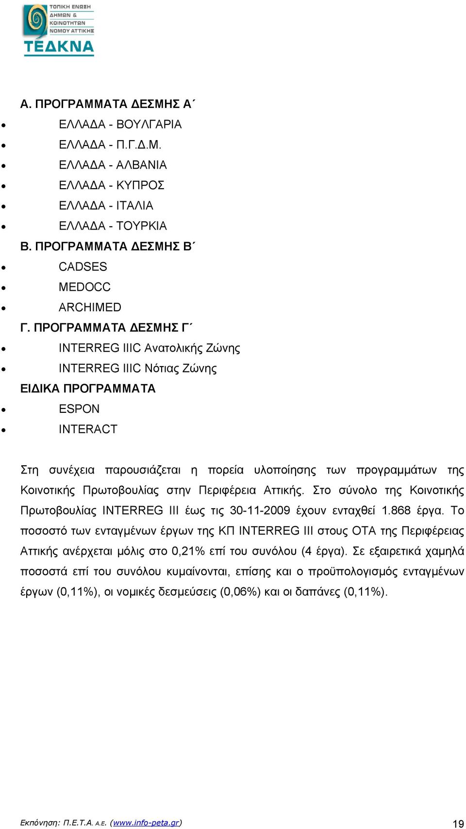 Πρωτοβουλίας στην Περιφέρεια Αττικής. Στο σύνολο της Κοινοτικής Πρωτοβουλίας INTERREG III έως τις 30-11-2009 έχουν ενταχθεί 1.868 έργα.