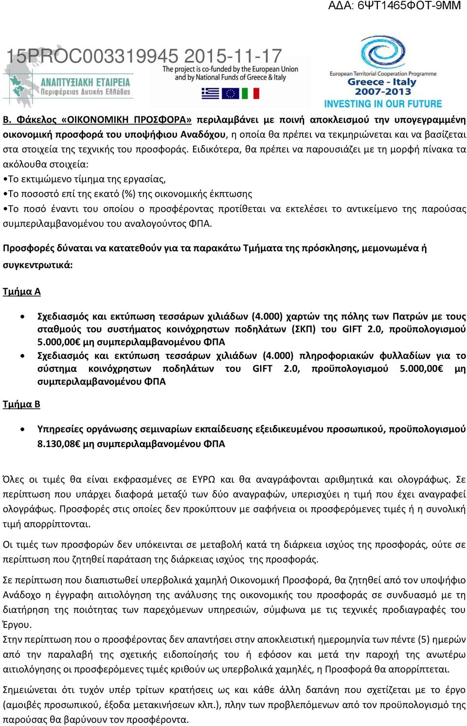 Ειδικότερα, θα πρέπει να παρουσιάζει με τη μορφή πίνακα τα ακόλουθα στοιχεία: Το εκτιμώμενο τίμημα της εργασίας, Το ποσοστό επί της εκατό (%) της οικονομικής έκπτωσης Το ποσό έναντι του οποίου ο