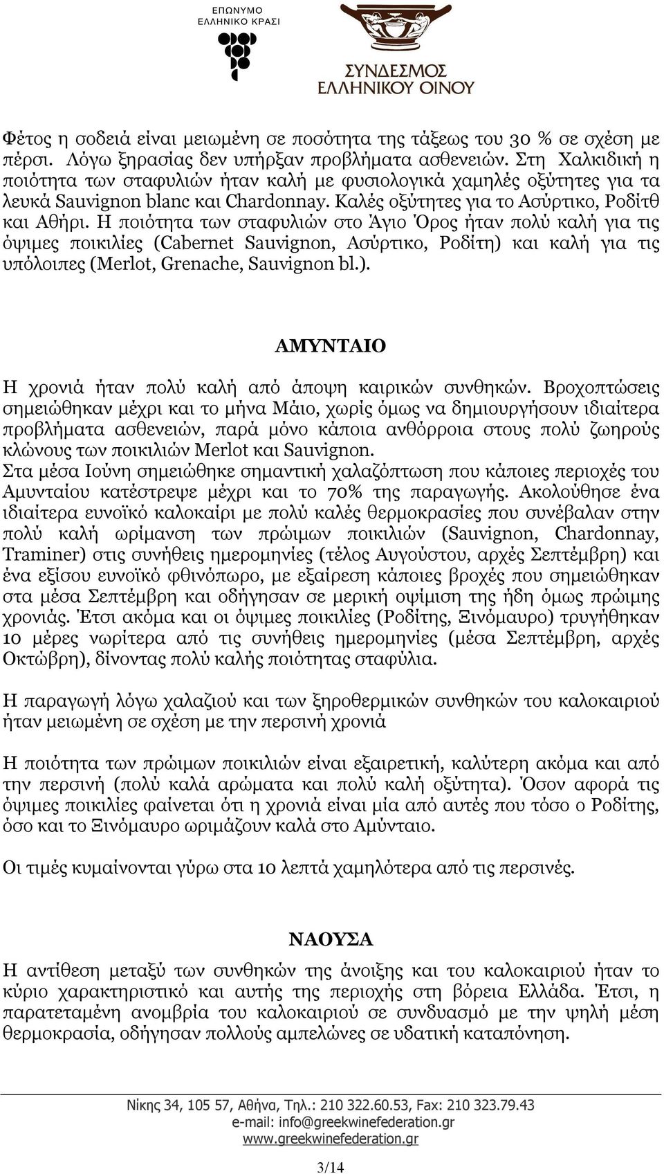 Η ποιότητα των σταφυλιών στο Άγιο Όρος ήταν πολύ καλή για τις όψιμες ποικιλίες (Cabernet Sauvignon, Ασύρτικο, Ροδίτη) και καλή για τις υπόλοιπες (Merlot, Grenache, Sauvignon bl.). ΑΜΥΝΤΑΙΟ Η χρονιά ήταν πολύ καλή από άποψη καιρικών συνθηκών.