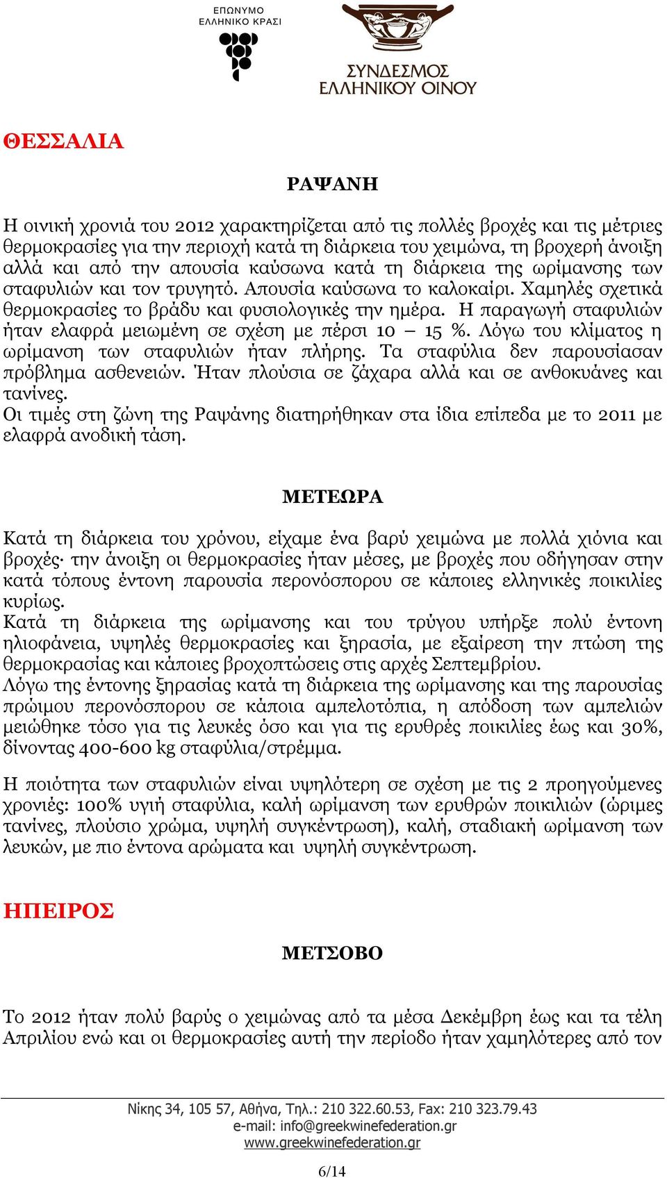 Η παραγωγή σταφυλιών ήταν ελαφρά μειωμένη σε σχέση με πέρσι 10 15 %. Λόγω του κλίματος η ωρίμανση των σταφυλιών ήταν πλήρης. Τα σταφύλια δεν παρουσίασαν πρόβλημα ασθενειών.