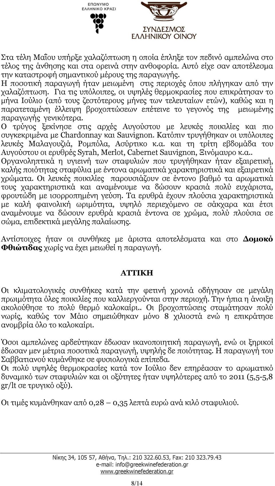 Για τις υπόλοιπες, οι υψηλές θερμοκρασίες που επικράτησαν το μήνα Ιούλιο (από τους ζεστότερους μήνες των τελευταίων ετών), καθώς και η παρατεταμένη έλλειψη βροχοπτώσεων επέτεινε το γεγονός της