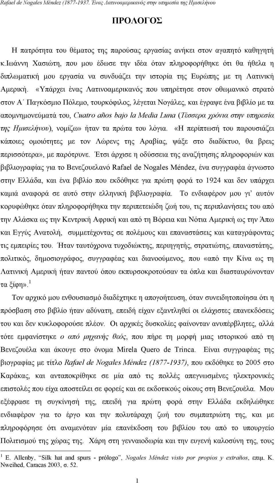 «Υπάρχει ένας Λατινοαμερικανός που υπηρέτησε στον οθωμανικό στρατό στον Α Παγκόσμιο Πόλεμο, τουρκόφιλος, λέγεται Νογάλες, και έγραψε ένα βιβλίο με τα απομνημονεύματά του, Cuatro años bajo la Media