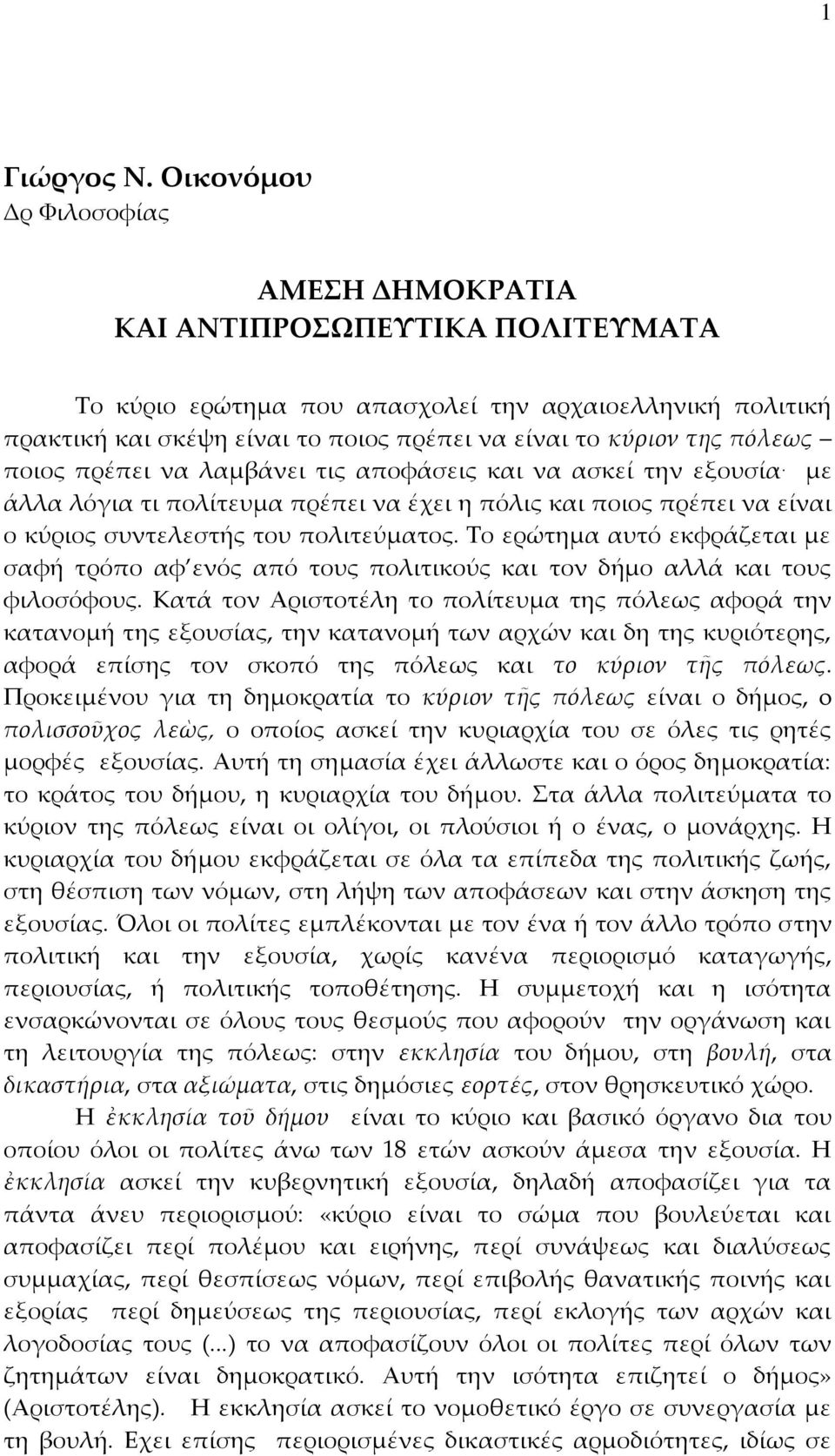 πόλεως ποιος πρέπει να λαμβάνει τις αποφάσεις και να ασκεί την εξουσία. με άλλα λόγια τι πολίτευμα πρέπει να έχει η πόλις και ποιος πρέπει να είναι ο κύριος συντελεστής του πολιτεύματος.