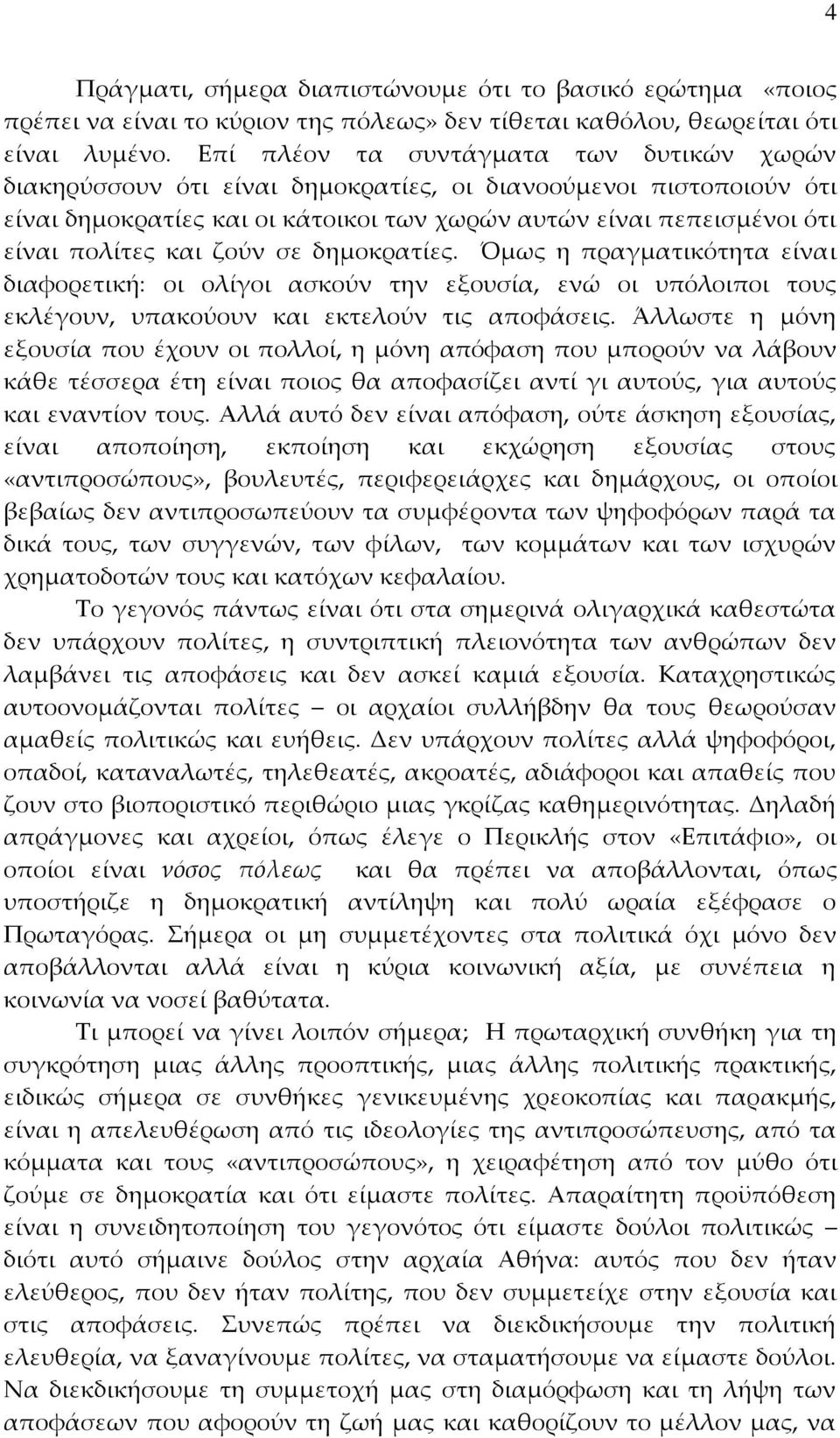 ζούν σε δημοκρατίες. Όμως η πραγματικότητα είναι διαφορετική: οι ολίγοι ασκούν την εξουσία, ενώ οι υπόλοιποι τους εκλέγουν, υπακούουν και εκτελούν τις αποφάσεις.