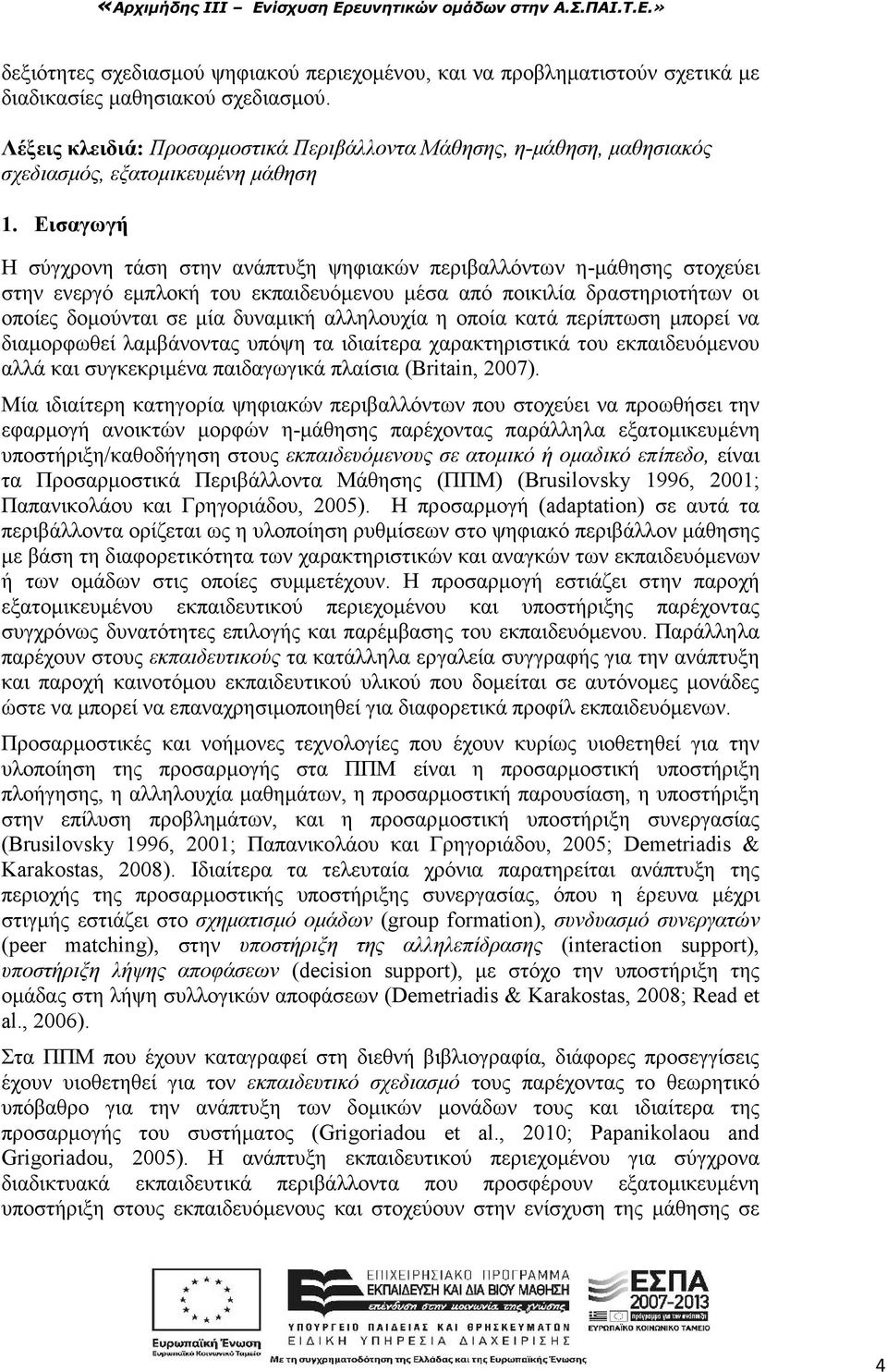 Εισαγωγή H σύγχρονη τάση στην ανάπτυξη ψηφιακών περιβαλλόντων η-μάθησης στοχεύει στην ενεργό εμπλοκή του εκπαιδευόμενου μέσα από ποικιλία δραστηριοτήτων οι οποίες δομούνται σε μία δυναμική αλληλουχία