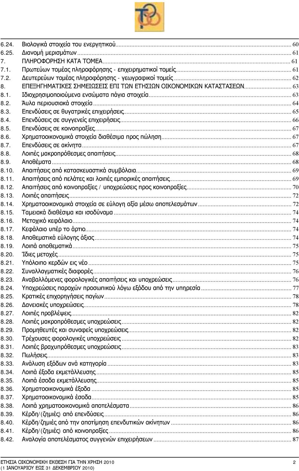 ..65 8.4. Επενδύσεις σε συγγενείς επιχειρήσεις...66 8.5. Επενδύσεις σε κοινοπραξίες...67 8.6. Χρηματοοικονομικά στοιχεία διαθέσιμα προς πώληση...67 8.7. Επενδύσεις σε ακίνητα...67 8.8. Λοιπές μακροπρόθεσμες απαιτήσεις.