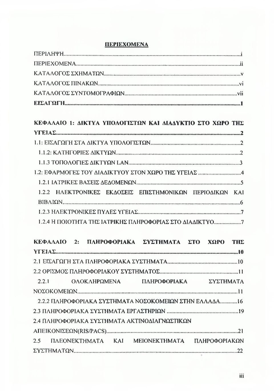 .. 5 1.2.2 ΗΛΕΚΤΡΟΝΙΚΕΣ ΕΚΔΟΣΕΙΣ ΕΠΙΣΤΗΜΟΝΙΚΩΝ ΠΕΡΙΟΔΙΚΩΝ ΚΑΙ ΒΙΒΛΙΩΝ...6 1.2.3 ΗΛΕΚΤΡΟΝΙΚΕΣ ΠΥΛΕΣ ΥΓΕΙΑΣ... 7 1.2.4 Η ΠΟΙΟΤΗΤΑ ΤΗΣ ΙΑΤΡΙΚΗΣ ΠΛΗΡΟΦΟΡΙΑΣ ΣΤΟ ΔΙΑΔΙΚΤΥΟ.