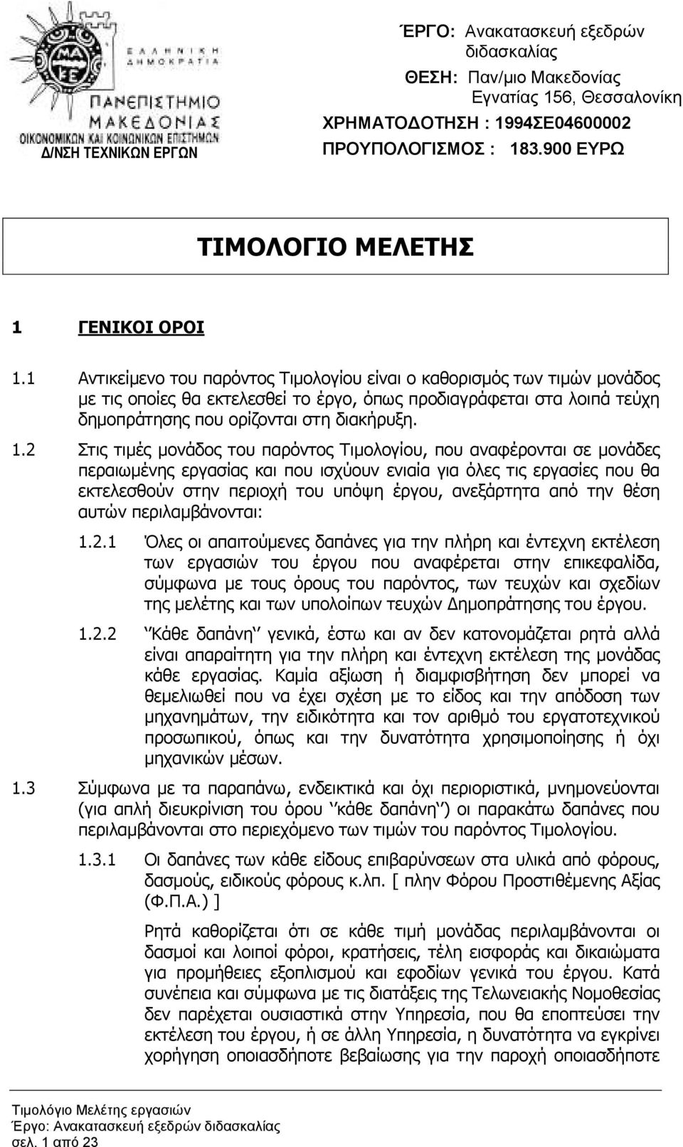 1 Αντικείµενο του παρόντος Τιµολογίου είναι ο καθορισµός των τιµών µονάδος µε τις οποίες θα εκτελεσθεί το έργο, όπως προδιαγράφεται στα λοιπά τεύχη δηµοπράτησης που ορίζονται στη διακήρυξη. 1.