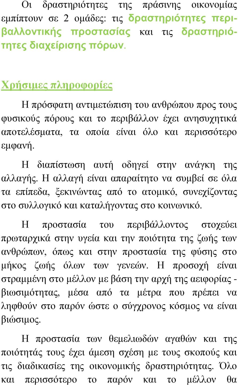 Η διαπίστωση αυτή οδηγεί στην ανάγκη της αλλαγής. Η αλλαγή είναι απαραίτητο να συμβεί σε όλα τα επίπεδα, ξεκινώντας από το ατομικό, συνεχίζοντας στο συλλογικό και καταλήγοντας στο κοινωνικό.