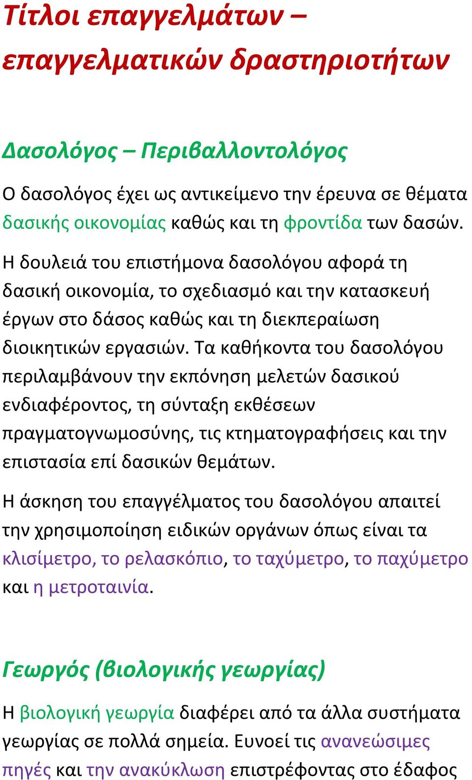 Τα καθήκοντα του δασολόγου περιλαμβάνουν την εκπόνηση μελετών δασικού ενδιαφέροντος, τη σύνταξη εκθέσεων πραγματογνωμοσύνης, τις κτηματογραφήσεις και την επιστασία επί δασικών θεμάτων.