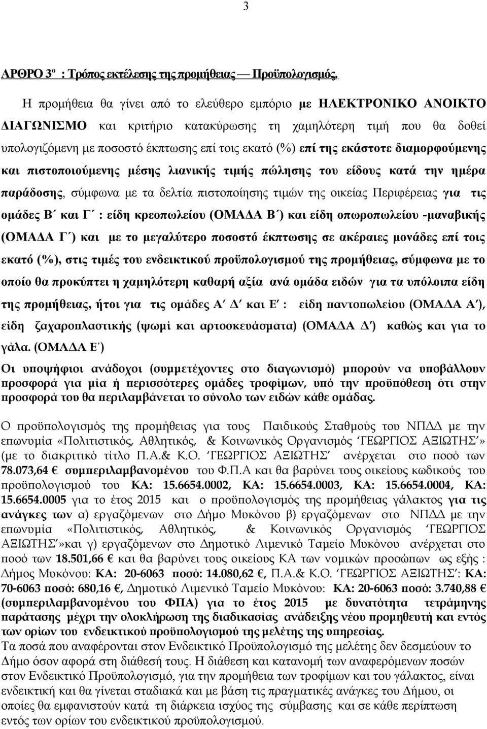 εκάστοτε διαμορφούμενης και πιστοποιούμενης μέσης λιανικής τιμής πώλησης του είδους κατά την ημέρα παράδοσης, σύμφωνα με τα δελτία πιστοποίησης τιμών της οικείας Περιφέρειας για τις ομάδες Β και Γ :