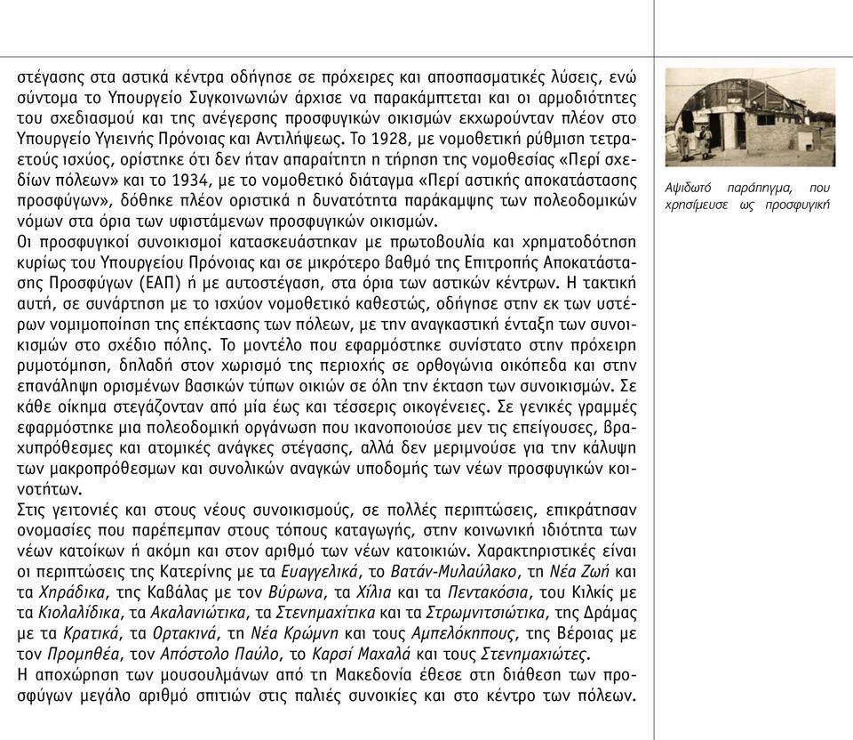 Το 1928, µε νοµοθετική ρύθµιση τετραετούς ισχύος, ορίστηκε ότι δεν ήταν απαραίτητη η τήρηση της νοµοθεσίας «Περί σχεδίων πόλεων» και το 1934, µε το νοµοθετικό διάταγµα «Περί αστικής αποκατάστασης