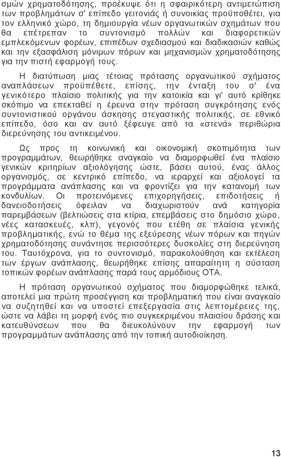 τους. Η διατύπωση µιας τέτοιας πρότασης οργανωτικού σχήµατος αναπλάσεων προϋπέθετε, επίσης, την ένταξη του σ' ένα γενικότερο πλαίσιο πολιτικής για την κατοικία και γι' αυτό κρίθηκε σκόπιµο να