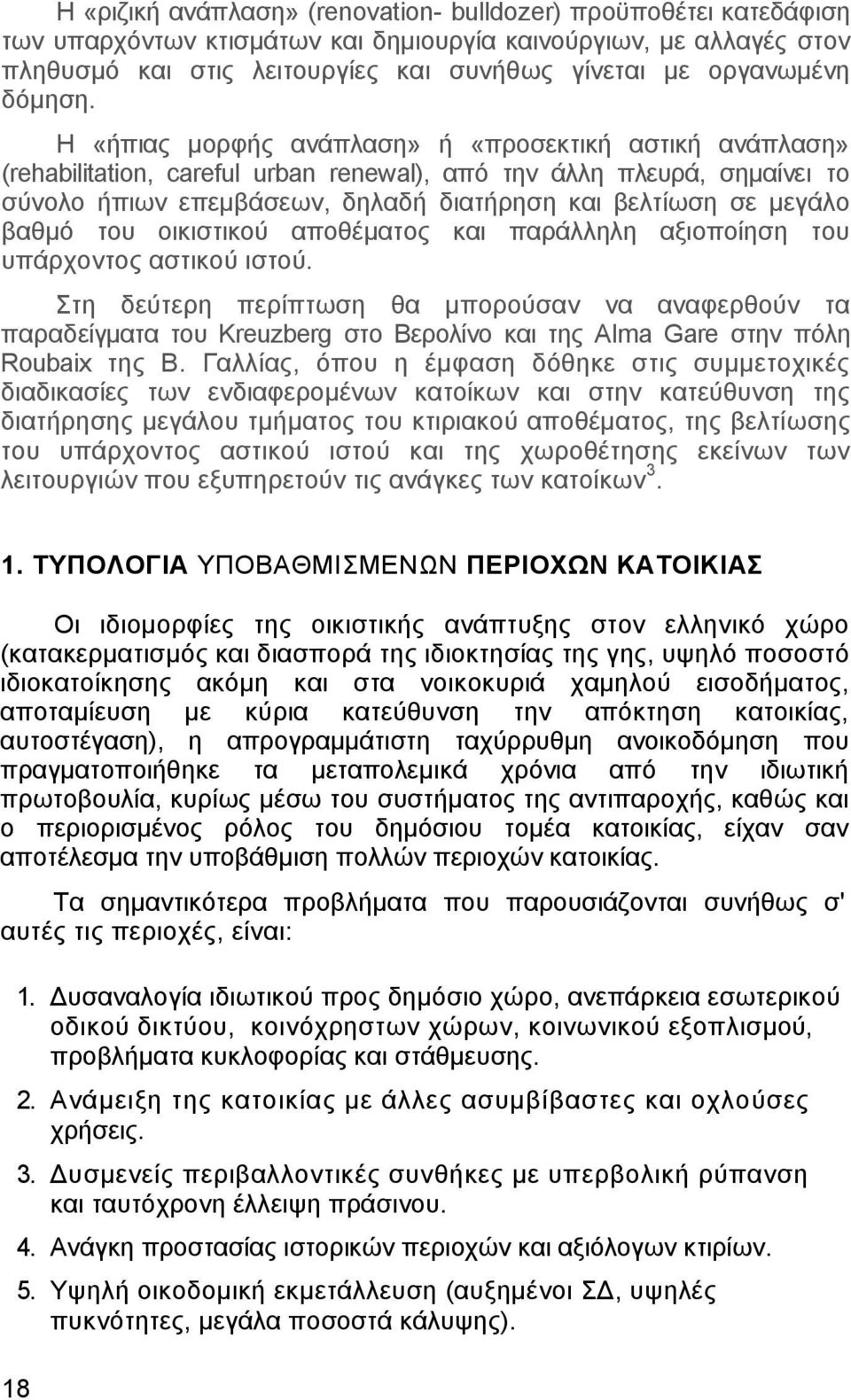 Η «ήπιας µορφής ανάπλαση» ή «προσεκτική αστική ανάπλαση» (rehabilitation, careful urban renewal), από την άλλη πλευρά, σηµαίνει το σύνολο ήπιων επεµβάσεων, δηλαδή διατήρηση και βελτίωση σε µεγάλο