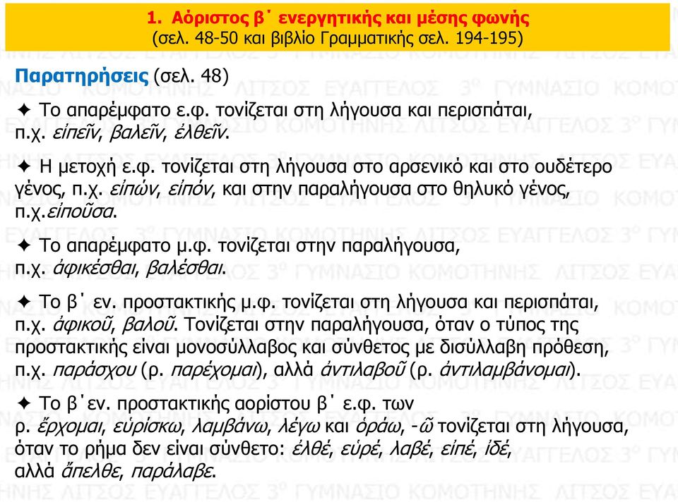 Το β εν. προστακτικής μ.φ. τονίζεται στη λήγουσα και περισπάται, π.χ. ἀφικοῦ, βαλοῦ. Τονίζεται στην παραλήγουσα, όταν ο τύπος της προστακτικής είναι μονοσύλλαβος και σύνθετος με δισύλλαβη πρόθεση, π.