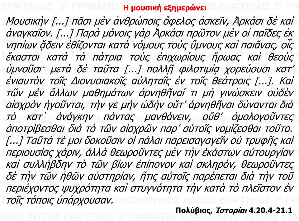 ..] Παρὰ μόνοις γὰρ Ἀρκάσι πρῶτον μὲν οἱ παῖδες ἐκ νηπίων ᾄδειν ἐθίζονται κατὰ νόμους τοὺς ὕμνους καὶ παιᾶνας, οἷς ἕκαστοι κατὰ τὰ πάτρια τοὺς ἐπιχωρίους ἥρωας καὶ θεοὺς ὑμνοῦσι μετὰ δὲ ταῦτα [.