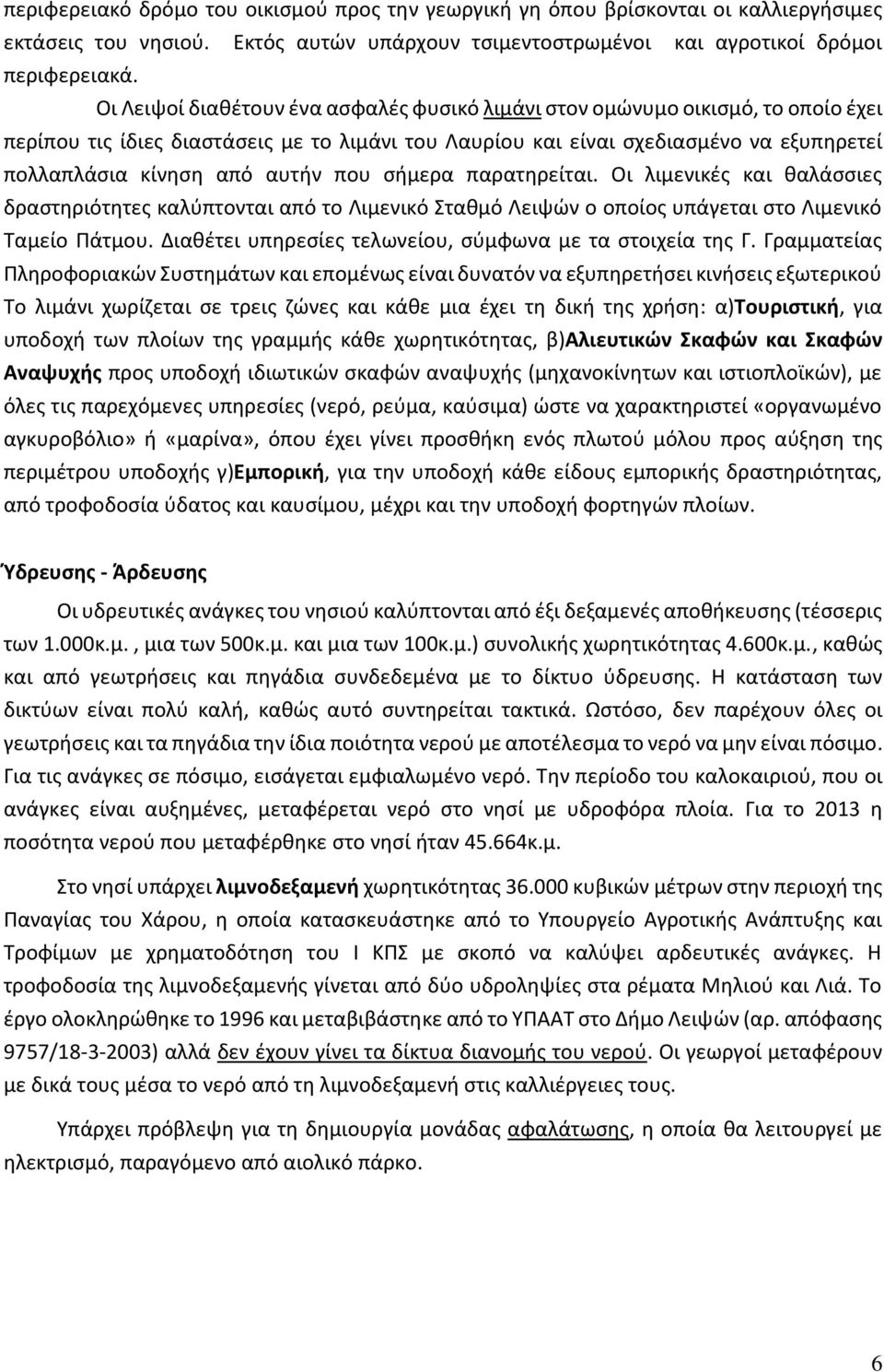 αυτήν που σήμερα παρατηρείται. Οι λιμενικές και θαλάσσιες δραστηριότητες καλύπτονται από το Λιμενικό Σταθμό Λειψών ο οποίος υπάγεται στο Λιμενικό Ταμείο Πάτμου.