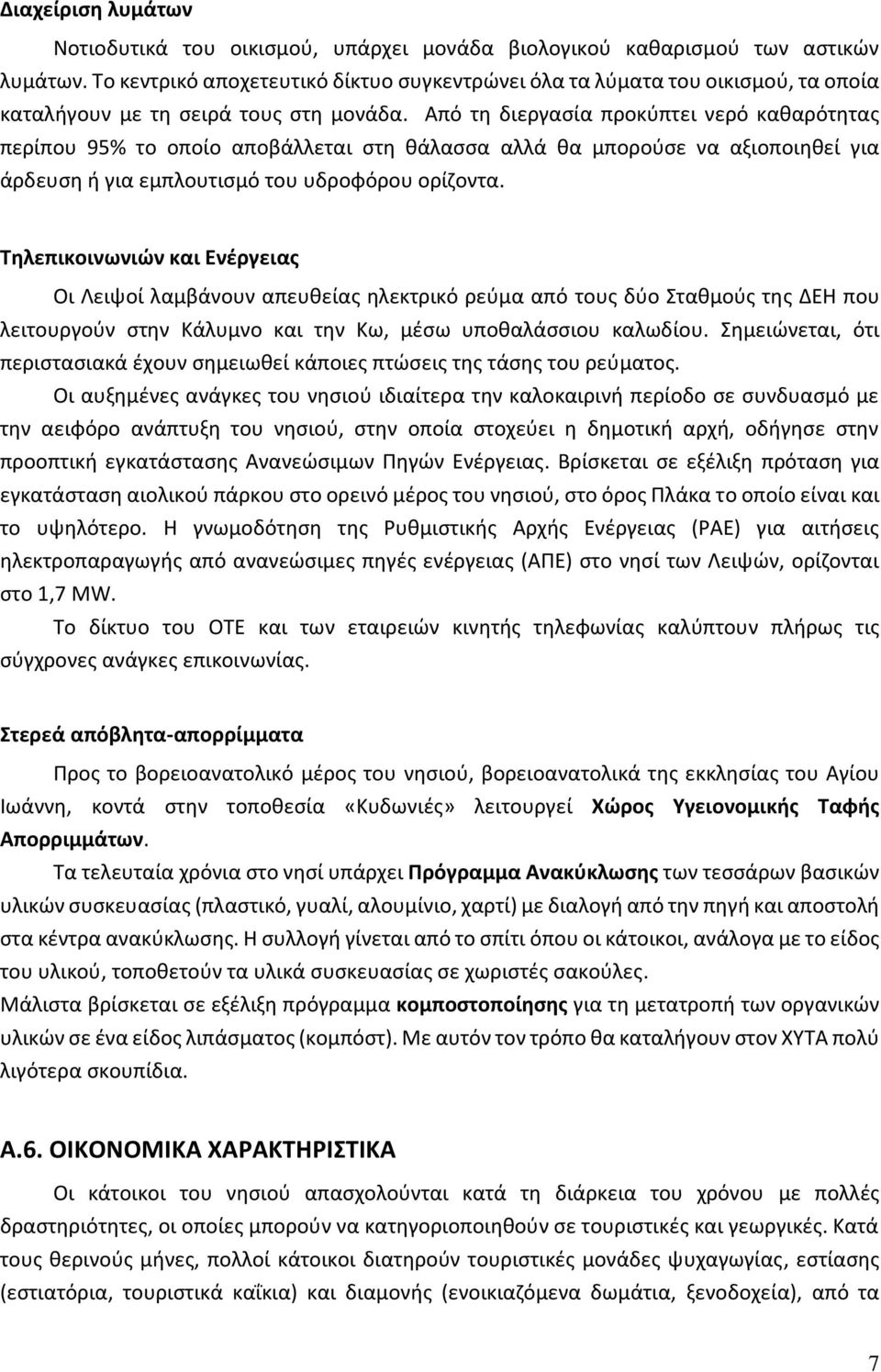 Από τη διεργασία προκύπτει νερό καθαρότητας περίπου 95% το οποίο αποβάλλεται στη θάλασσα αλλά θα μπορούσε να αξιοποιηθεί για άρδευση ή για εμπλουτισμό του υδροφόρου ορίζοντα.