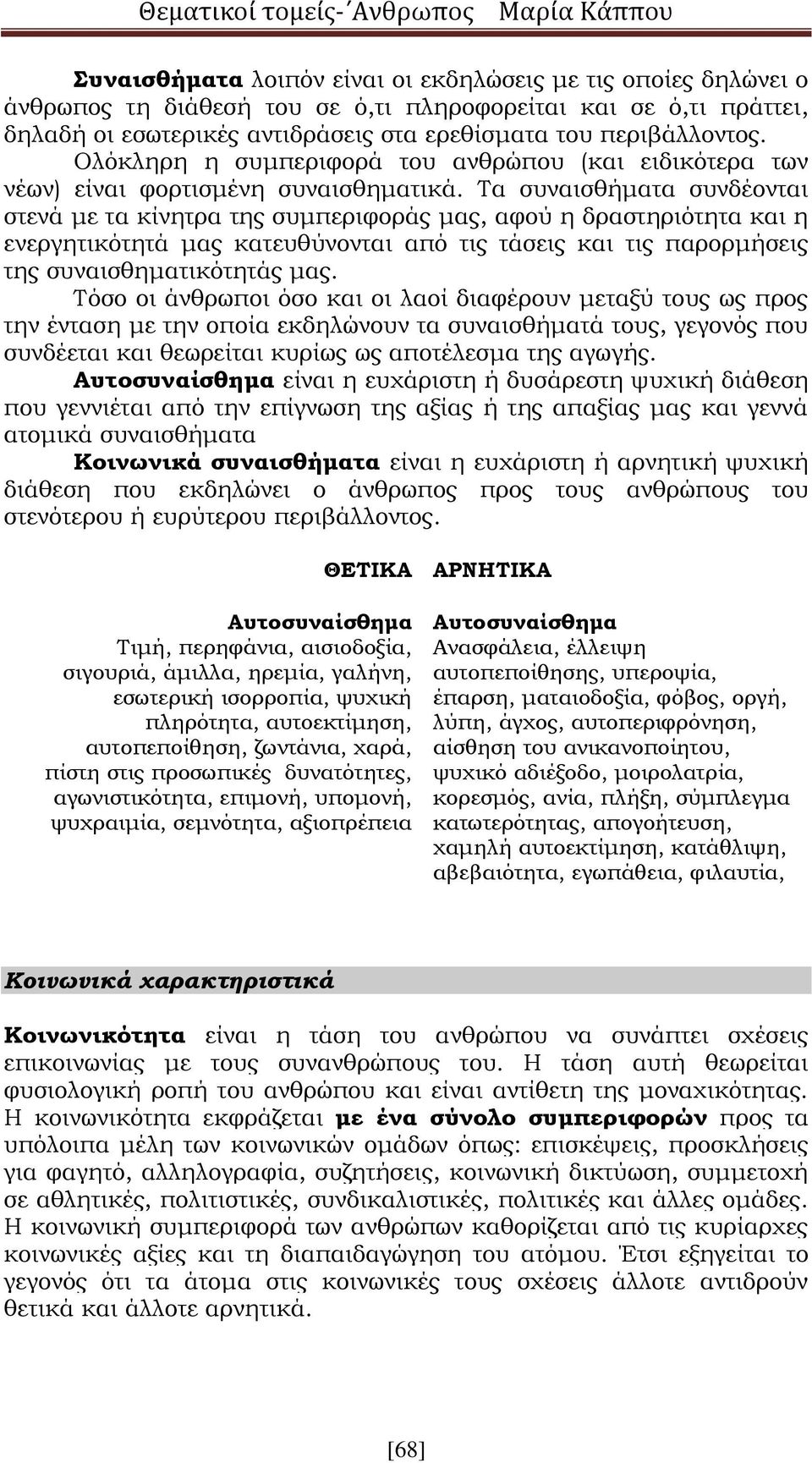 Τα συναισθήματα συνδέονται στενά με τα κίνητρα της συμπεριφοράς μας, αφού η δραστηριότητα και η ενεργητικότητά μας κατευθύνονται από τις τάσεις και τις παρορμήσεις της συναισθηματικότητάς μας.