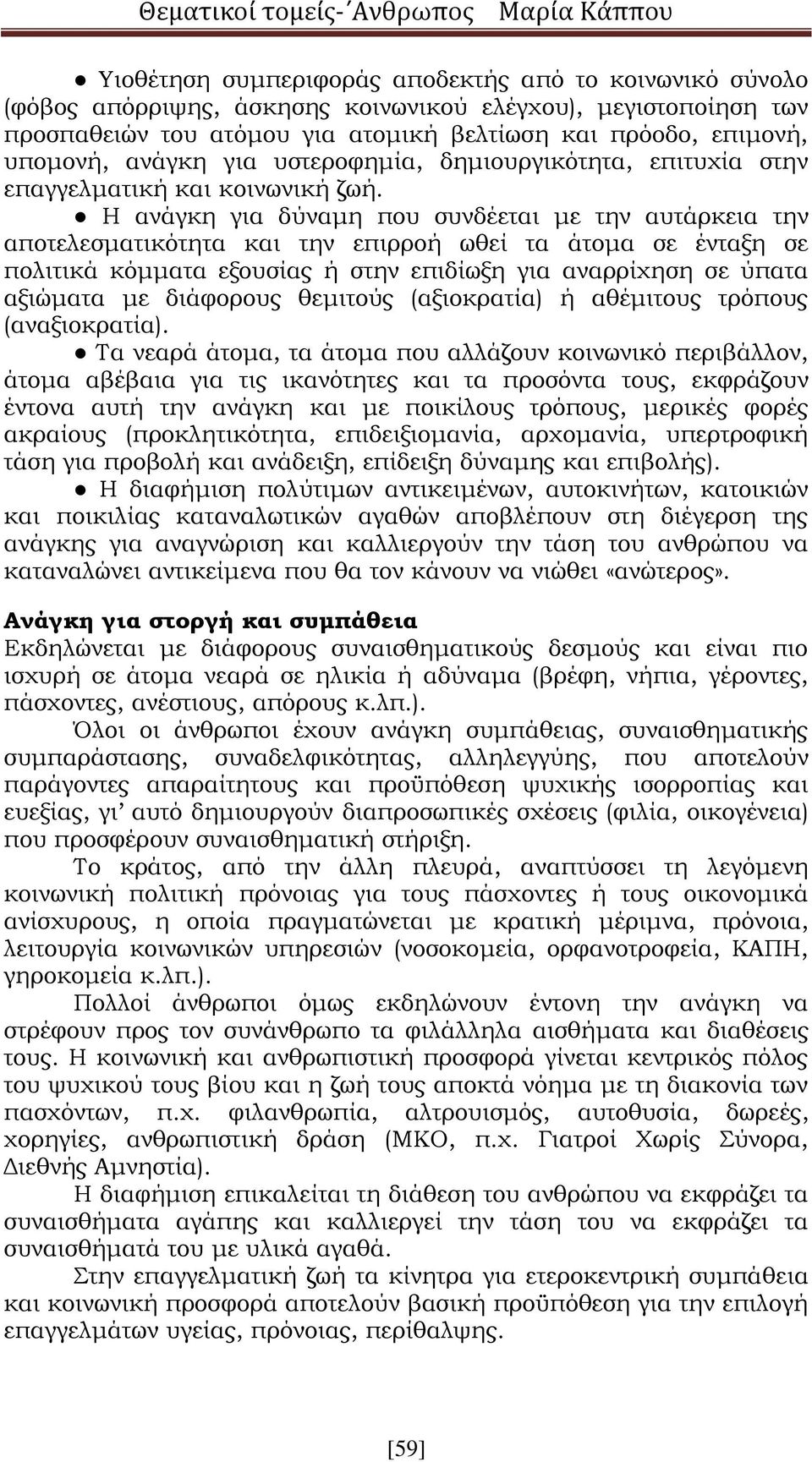 Η ανάγκη για δύναμη που συνδέεται με την αυτάρκεια την αποτελεσματικότητα και την επιρροή ωθεί τα άτομα σε ένταξη σε πολιτικά κόμματα εξουσίας ή στην επιδίωξη για αναρρίχηση σε ύπατα αξιώματα με