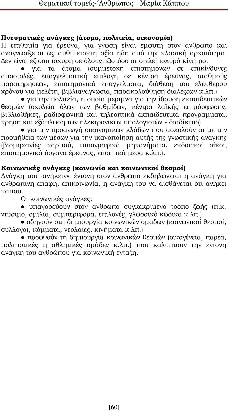 Ωστόσο αποτελεί ισχυρό κίνητρο: για τα άτομα (συμμετοχή επιστημόνων σε επικίνδυνες αποστολές, επαγγελματική επιλογή σε κέντρα έρευνας, σταθμούς παρατηρήσεων, επιστημονικά επαγγέλματα, διάθεση του