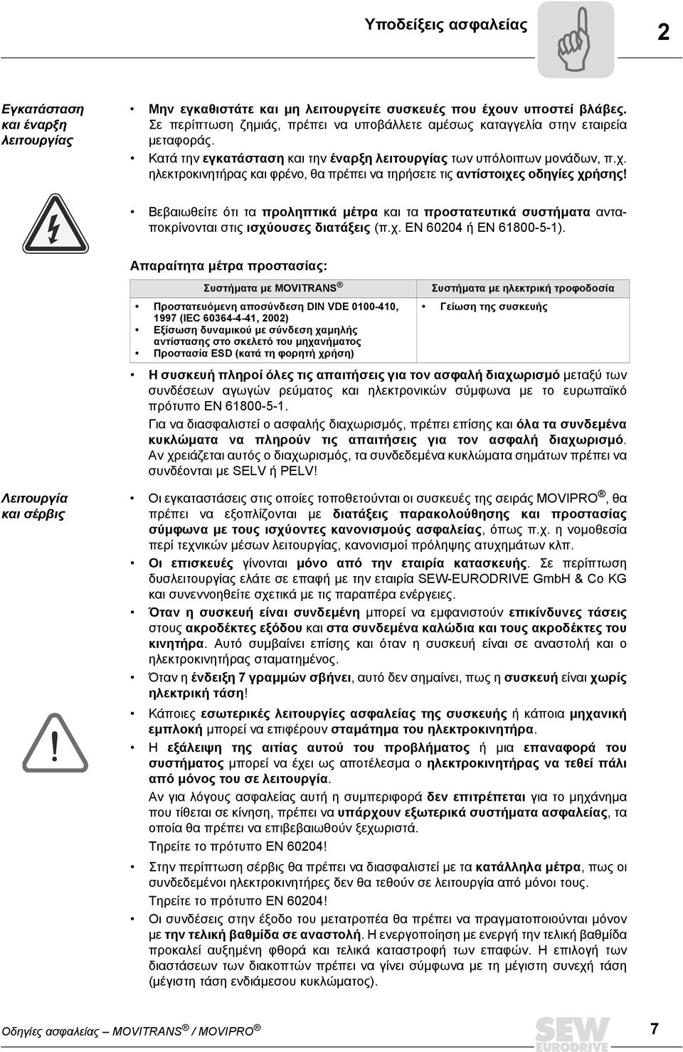 ηλεκτροκινητήρας και φρένο, θα πρέπει να τηρήσετε τις αντίστοιχες οδηγίες χρήσης! Βεβαιωθείτε ότι τα προληπτικά µέτρα και τα προστατευτικά συστήµατα ανταποκρίνονται στις ισχύουσες διατάξεις (π.χ. EN 60204 ή EN 61800-5-1).