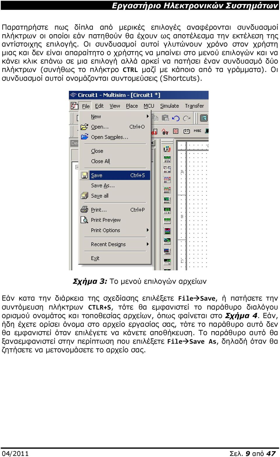 πλήκτρων (συνήθως το πλήκτρο CTRL μαζί με κάποιο από τα γράμματα). Οι συνδυασμοί αυτοί ονομάζονται συντομεύσεις (Shortcuts).