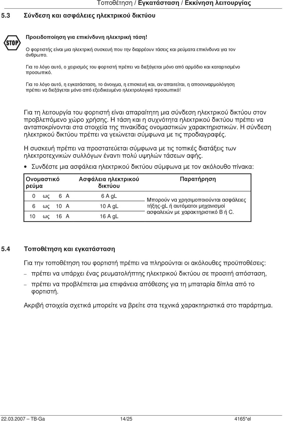 Για το λόγο αυτό, ο χειρισµός του φορτιστή πρέπει να διεξάγεται µόνο από αρµόδιο και καταρτισµένο προσωπικό.