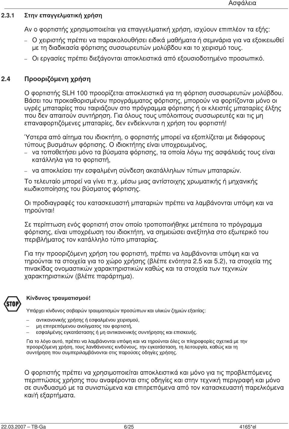 διαδικασία φόρτισης συσσωρευτών µολύβδου και το χειρισµό τους. Οι εργασίες πρέπει διεξάγονται αποκλειστικά από εξουσιοδοτηµένο προσωπικό. 2.